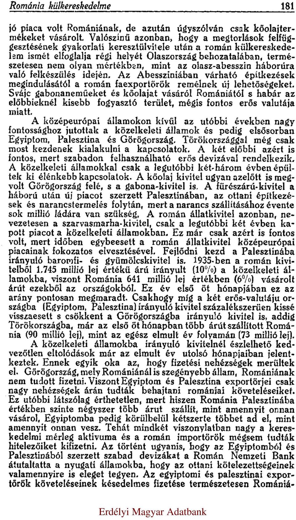 mértékben, mint az olasz-abesszin háborúra való felkészülés idején. Az Abessziniában várható építkezések megindulásától a román faexportörök remélnek új lehetőségeket.