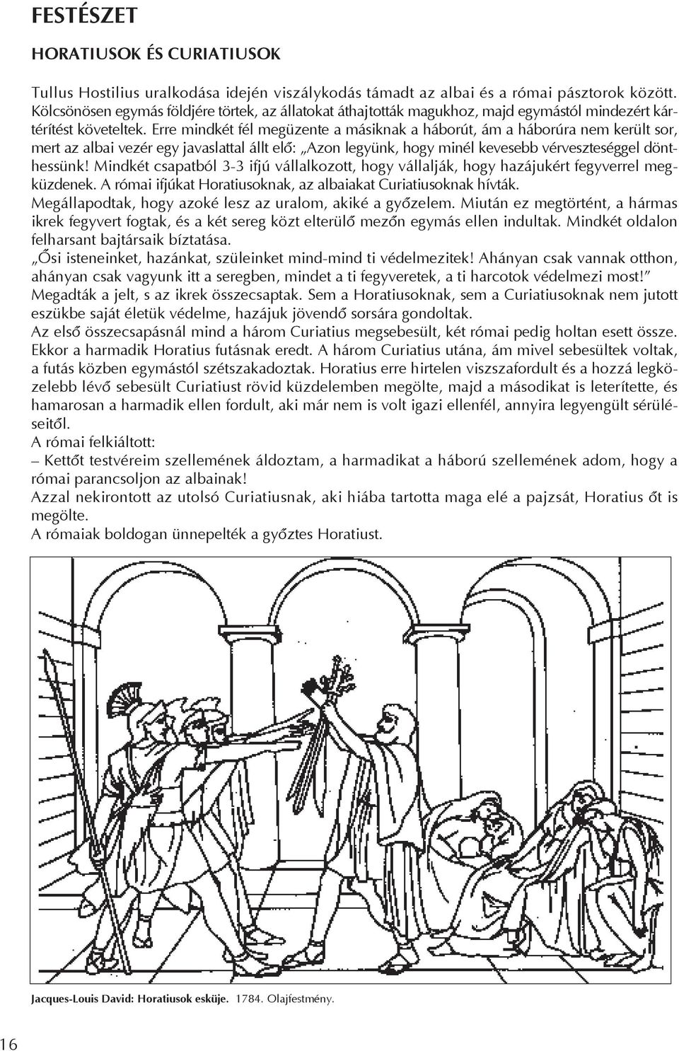 Erre mindkét fél megüzente a másiknak a háborút, ám a háborúra nem került sor, mert az albai vezér egy javaslattal állt elõ: Azon legyünk, hogy minél kevesebb vérveszteséggel dönthessünk!