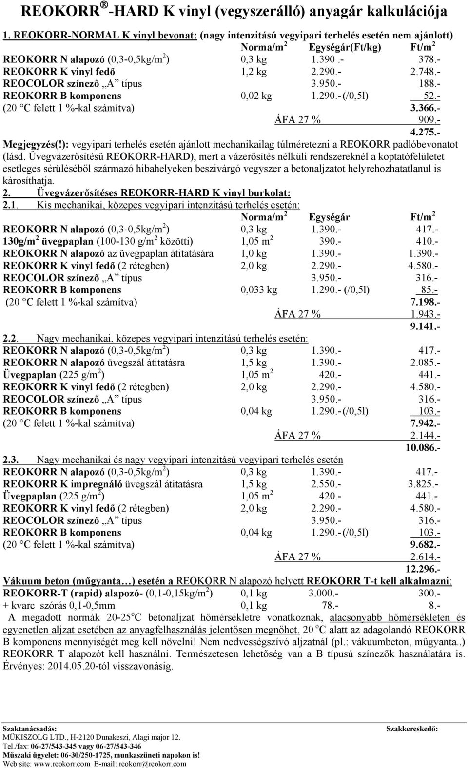 - REOKORR K vinyl fedő 1,2 kg 2.290.- 2.748.- REOCOLOR színező A típus 3.950.- 188.- REOKORR B komponens 0,02 kg 1.290.- (/0,5l) 52.- (20 C felett 1 %-kal számítva) 3.366.- ÁFA 27 % 909.- 4.275.