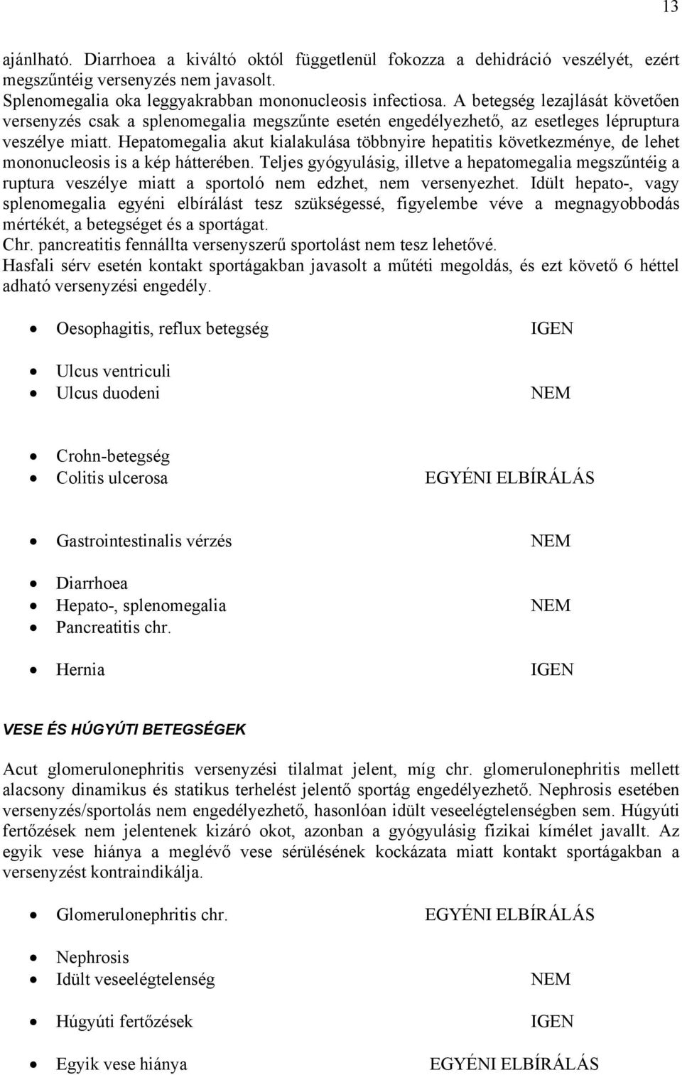 Hepatomegalia akut kialakulása többnyire hepatitis következménye, de lehet mononucleosis is a kép hátterében.