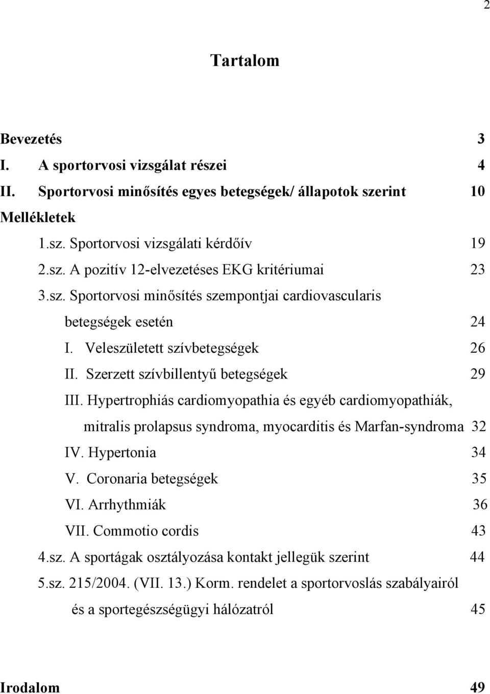 Hypertrophiás cardiomyopathia és egyéb cardiomyopathiák, mitralis prolapsus syndroma, myocarditis és Marfan-syndroma 32 IV. Hypertonia 34 V. Coronaria betegségek 35 VI. Arrhythmiák 36 VII.