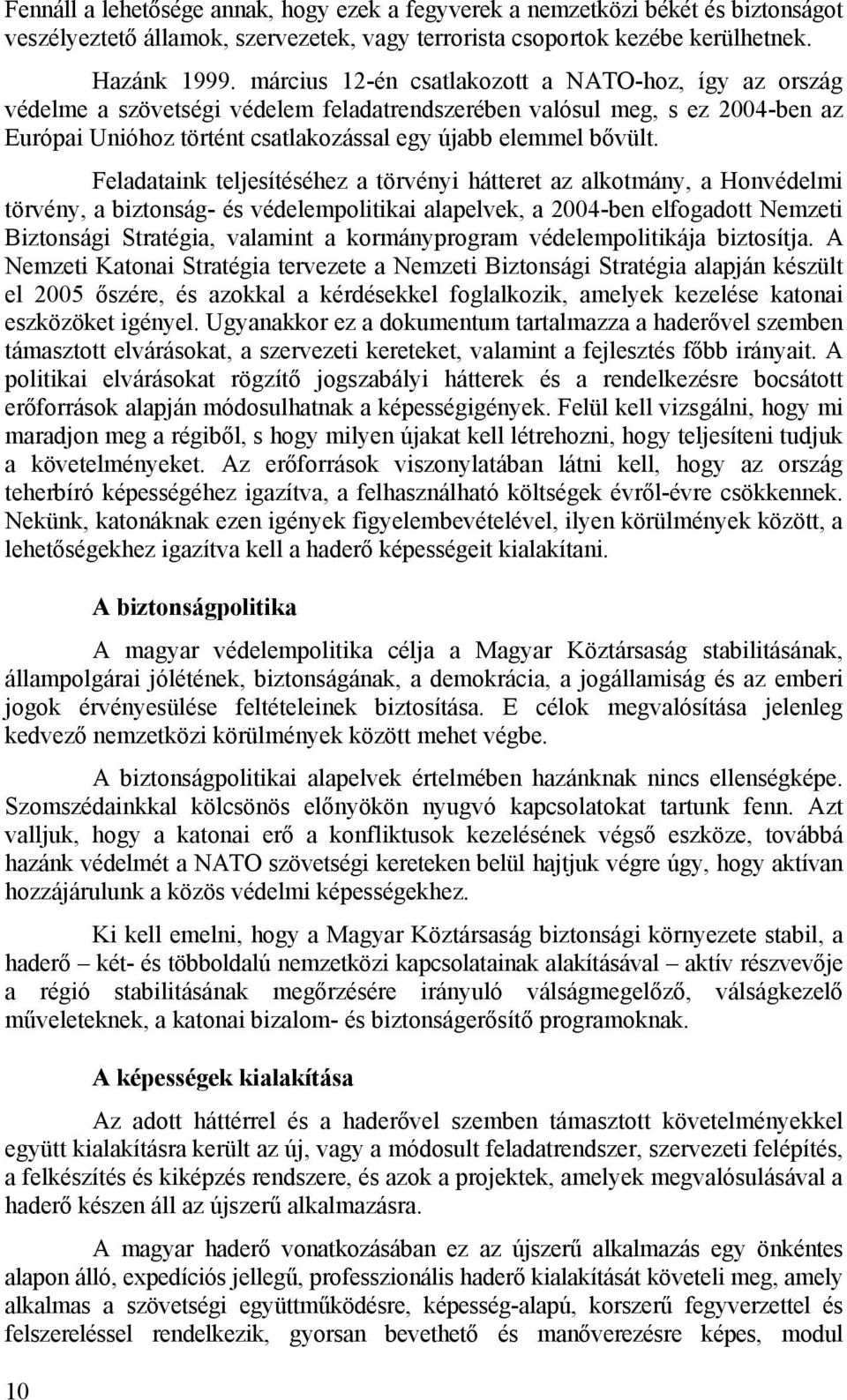 Feladataink teljesítéséhez a törvényi hátteret az alkotmány, a Honvédelmi törvény, a biztonság- és védelempolitikai alapelvek, a 2004-ben elfogadott Nemzeti Biztonsági Stratégia, valamint a