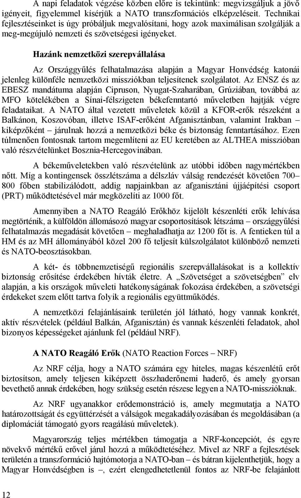 Hazánk nemzetközi szerepvállalása Az Országgyűlés felhatalmazása alapján a Magyar Honvédség katonái jelenleg különféle nemzetközi missziókban teljesítenek szolgálatot.