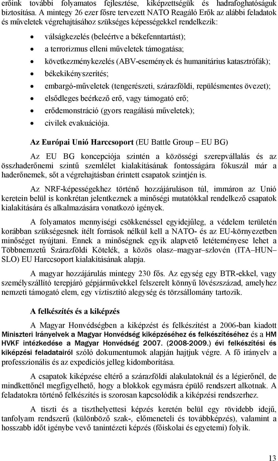 elleni műveletek támogatása; következménykezelés (ABV-események és humanitárius katasztrófák); békekikényszerítés; embargó-műveletek (tengerészeti, szárazföldi, repülésmentes övezet); elsődleges