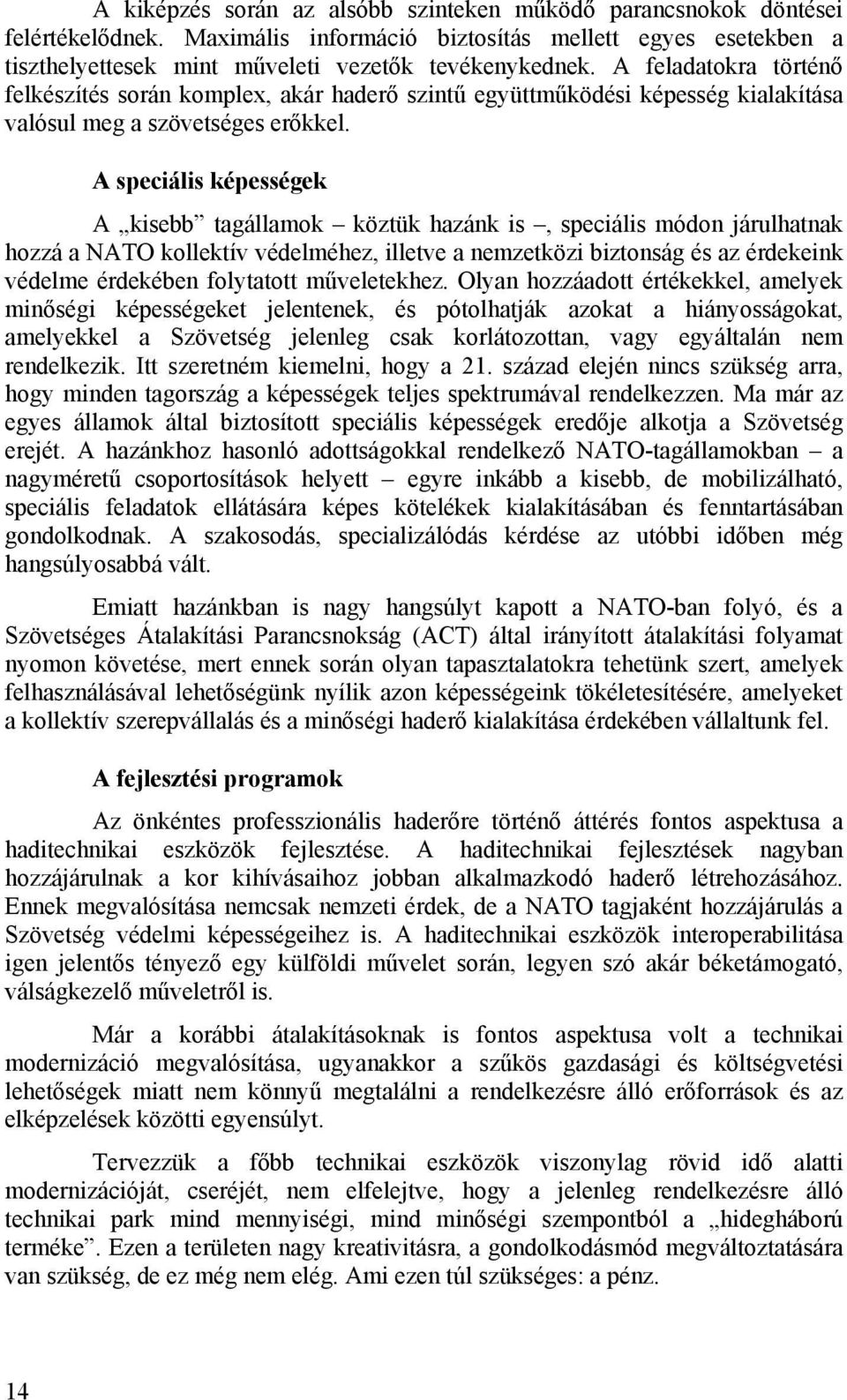 A speciális képességek A kisebb tagállamok köztük hazánk is, speciális módon járulhatnak hozzá a NATO kollektív védelméhez, illetve a nemzetközi biztonság és az érdekeink védelme érdekében folytatott