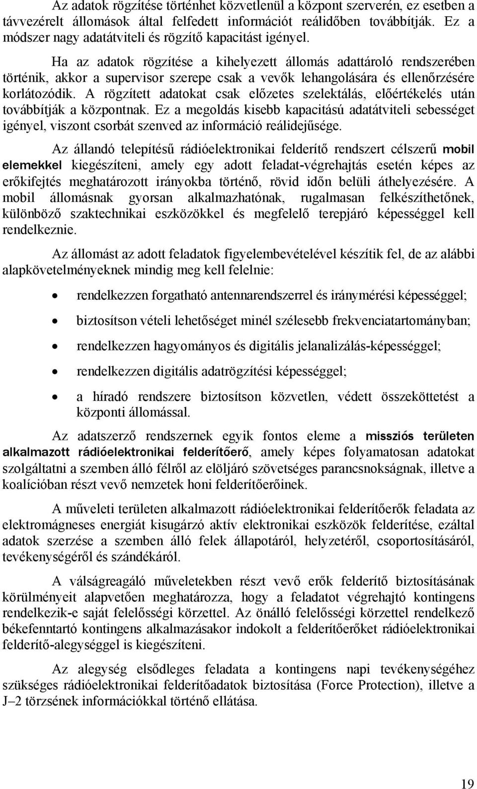 Ha az adatok rögzítése a kihelyezett állomás adattároló rendszerében történik, akkor a supervisor szerepe csak a vevők lehangolására és ellenőrzésére korlátozódik.