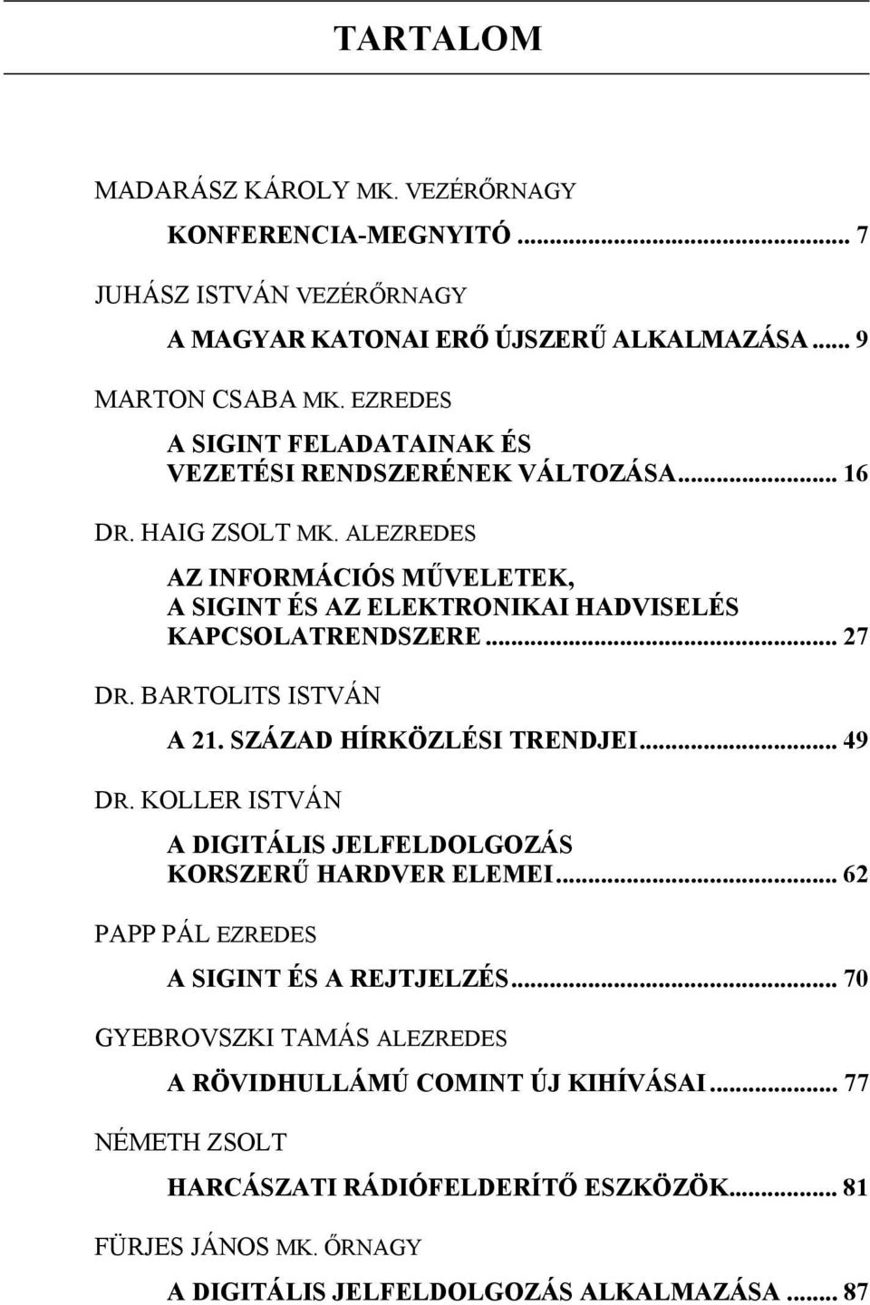 ALEZREDES AZ INFORMÁCIÓS MŰVELETEK, A SIGINT ÉS AZ ELEKTRONIKAI HADVISELÉS KAPCSOLATRENDSZERE... 27 DR. BARTOLITS ISTVÁN A 21. SZÁZAD HÍRKÖZLÉSI TRENDJEI... 49 DR.