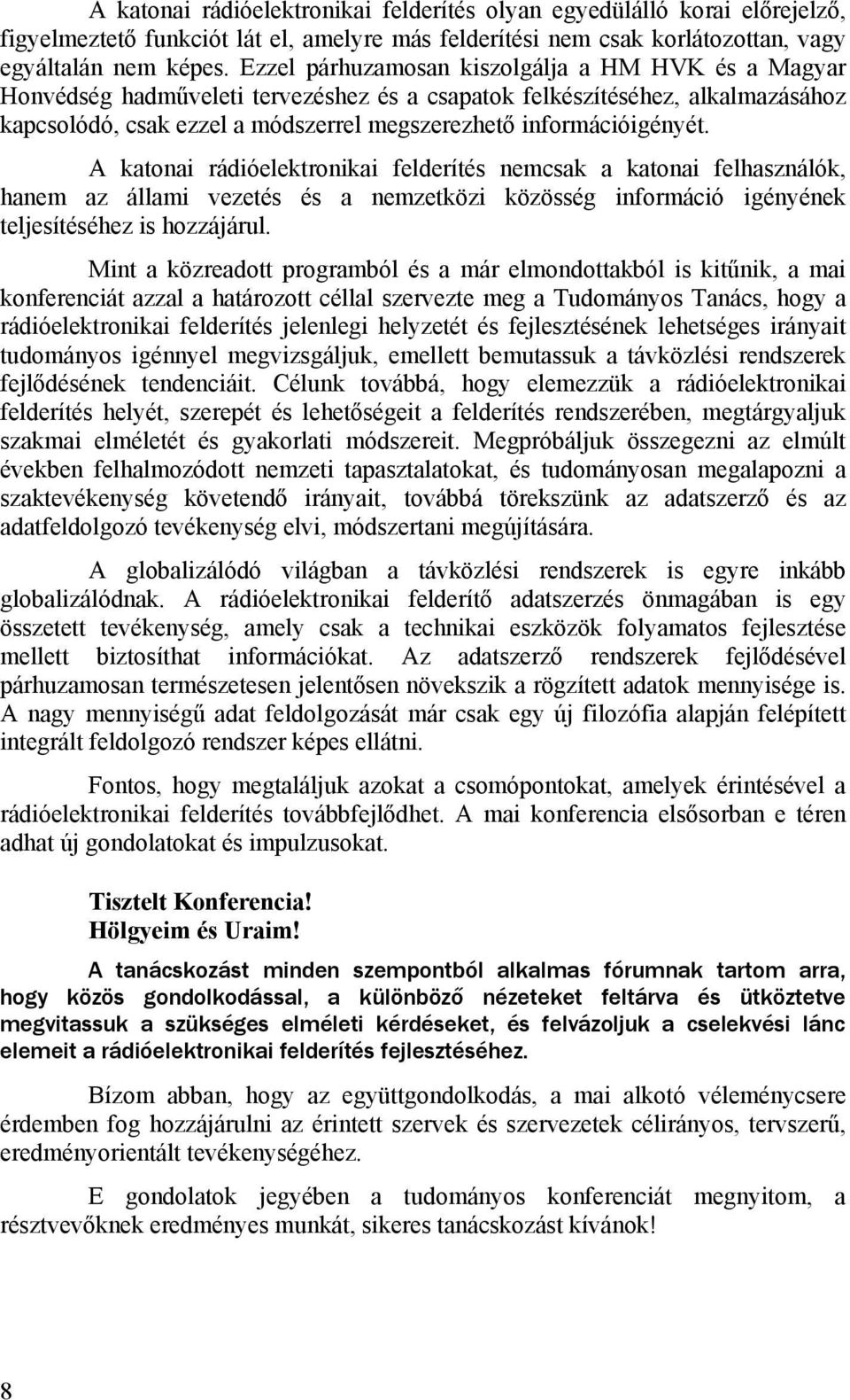 A katonai rádióelektronikai felderítés nemcsak a katonai felhasználók, hanem az állami vezetés és a nemzetközi közösség információ igényének teljesítéséhez is hozzájárul.