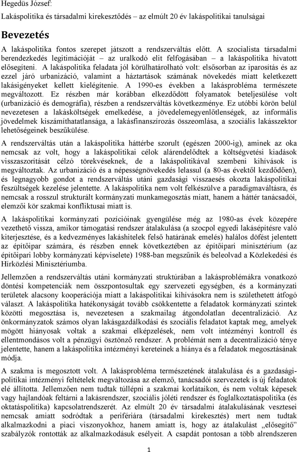 A lakáspolitika feladata jól körülhatárolható volt: elsősorban az iparosítás és az ezzel járó urbanizáció, valamint a háztartások számának növekedés miatt keletkezett lakásigényeket kellett