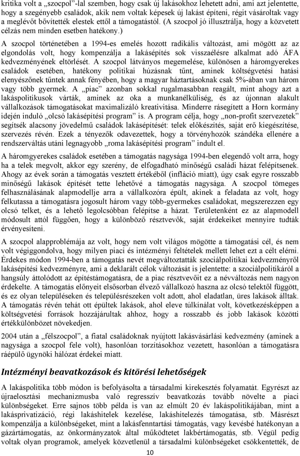 ) A szocpol történetében a 1994-es emelés hozott radikális változást, ami mögött az az elgondolás volt, hogy kompenzálja a lakásépítés sok visszaélésre alkalmat adó ÁFA kedvezményének eltörlését.