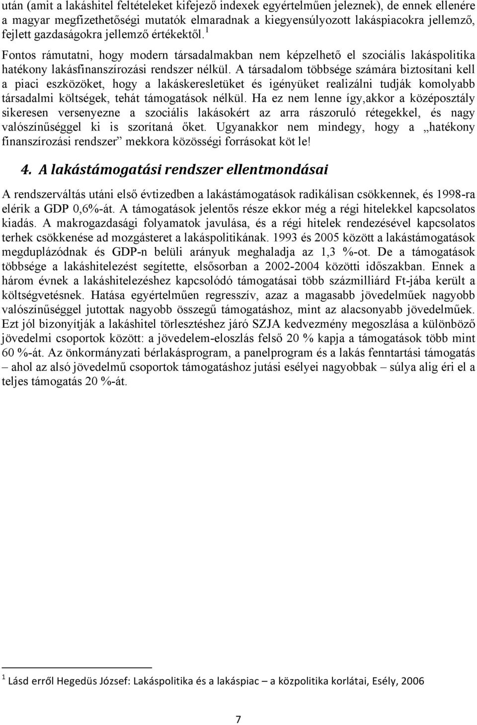 A társadalom többsége számára biztosítani kell a piaci eszközöket, hogy a lakáskeresletüket és igényüket realizálni tudják komolyabb társadalmi költségek, tehát támogatások nélkül.