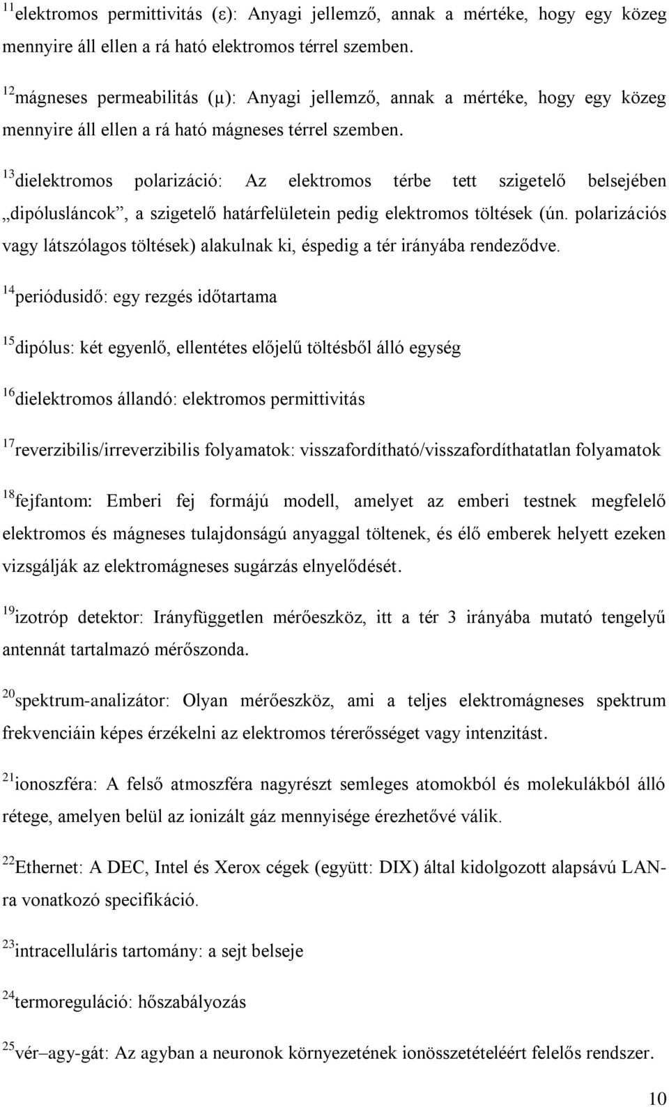 13 dielektromos polarizáció: Az elektromos térbe tett szigetelő belsejében dipólusláncok, a szigetelő határfelületein pedig elektromos töltések (ún.