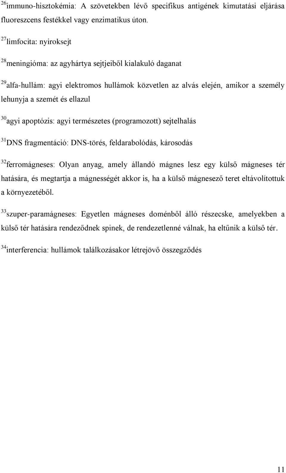 agyi apoptózis: agyi természetes (programozott) sejtelhalás 31 DNS fragmentáció: DNS-törés, feldarabolódás, károsodás 32 ferromágneses: Olyan anyag, amely állandó mágnes lesz egy külső mágneses tér