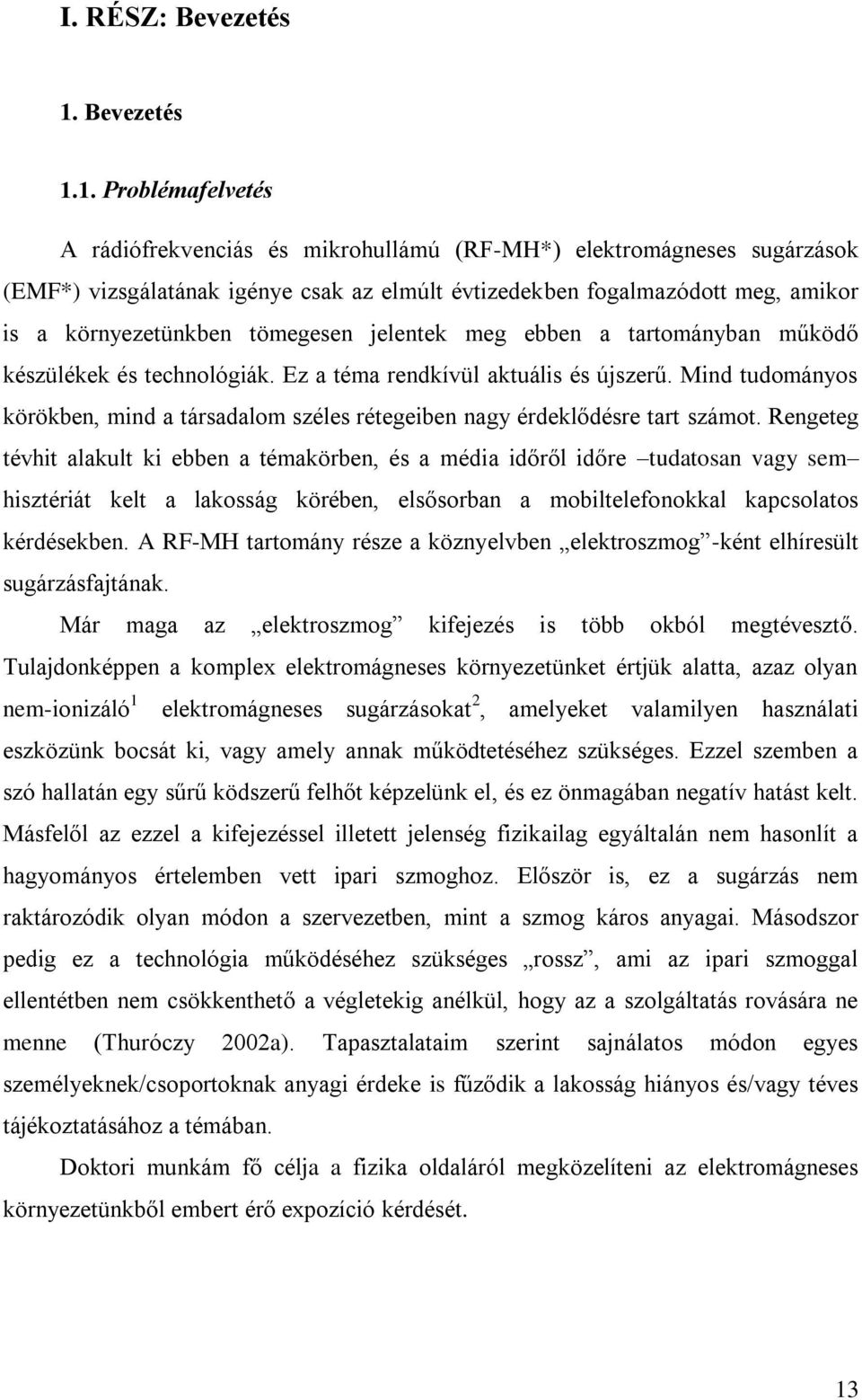 1. Problémafelvetés A rádiófrekvenciás és mikrohullámú (RF-MH*) elektromágneses sugárzások (EMF*) vizsgálatának igénye csak az elmúlt évtizedekben fogalmazódott meg, amikor is a környezetünkben