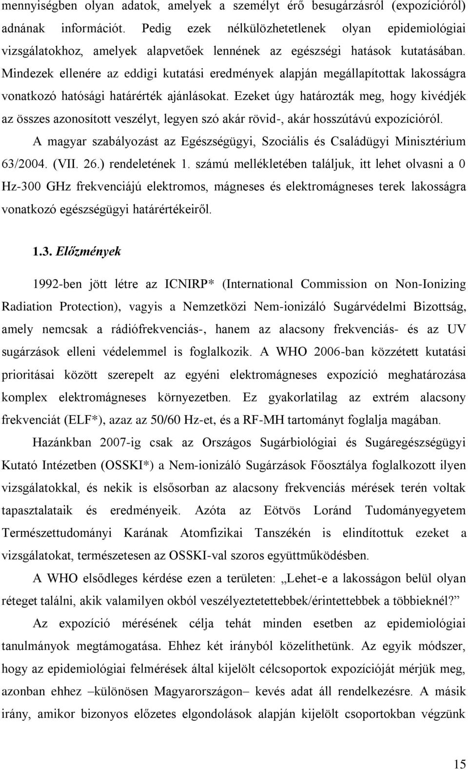 Mindezek ellenére az eddigi kutatási eredmények alapján megállapítottak lakosságra vonatkozó hatósági határérték ajánlásokat.