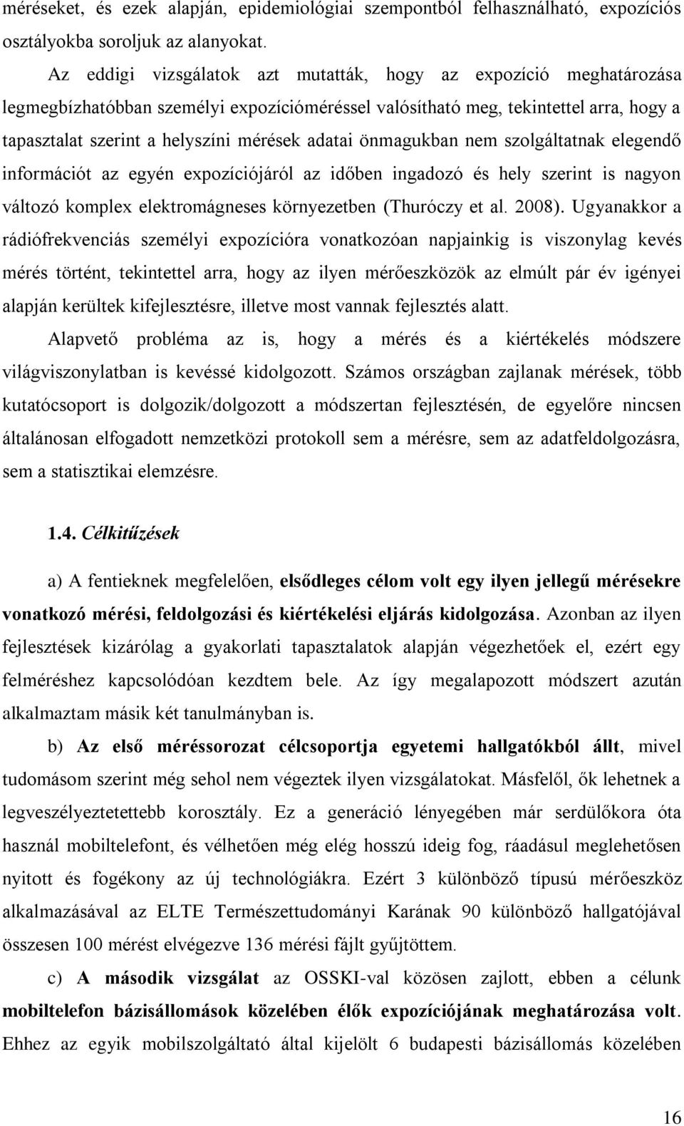 adatai önmagukban nem szolgáltatnak elegendő információt az egyén expozíciójáról az időben ingadozó és hely szerint is nagyon változó komplex elektromágneses környezetben (Thuróczy et al. 2008).