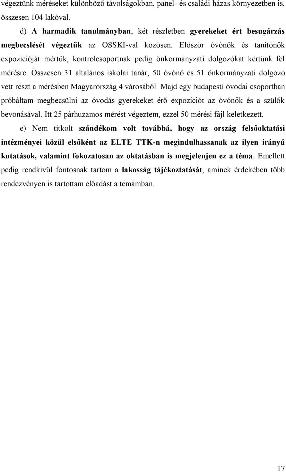 Először óvónők és tanítónők expozícióját mértük, kontrolcsoportnak pedig önkormányzati dolgozókat kértünk fel mérésre.