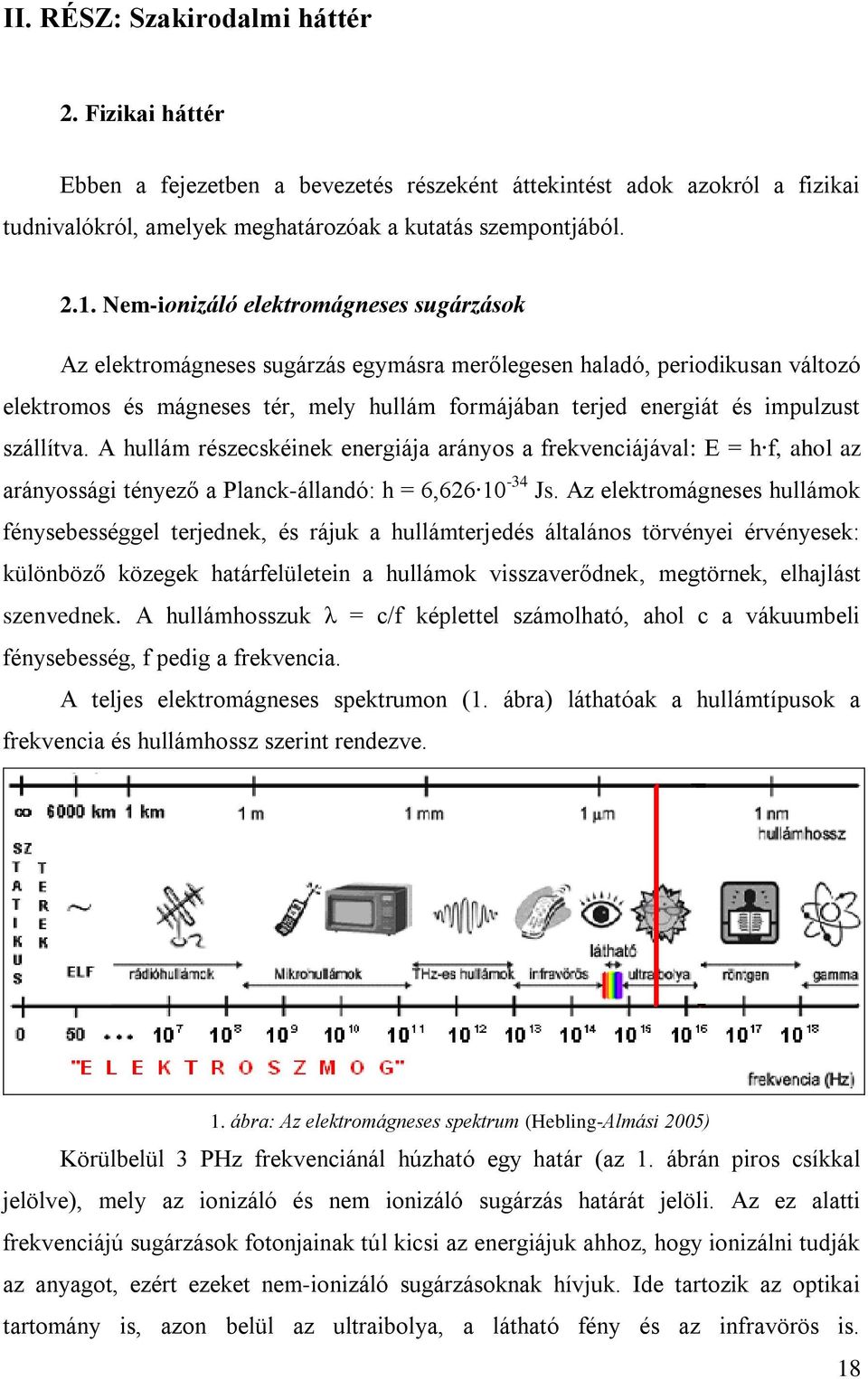 szállítva. A hullám részecskéinek energiája arányos a frekvenciájával: E = h f, ahol az arányossági tényező a Planck-állandó: h = 6,626 10-34 Js.