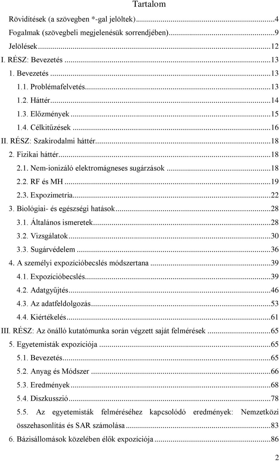 .. 22 3. Biológiai- és egészségi hatások... 28 3.1. Általános ismeretek... 28 3.2. Vizsgálatok... 30 3.3. Sugárvédelem... 36 4. A személyi expozícióbecslés módszertana... 39 4.1. Expozícióbecslés.