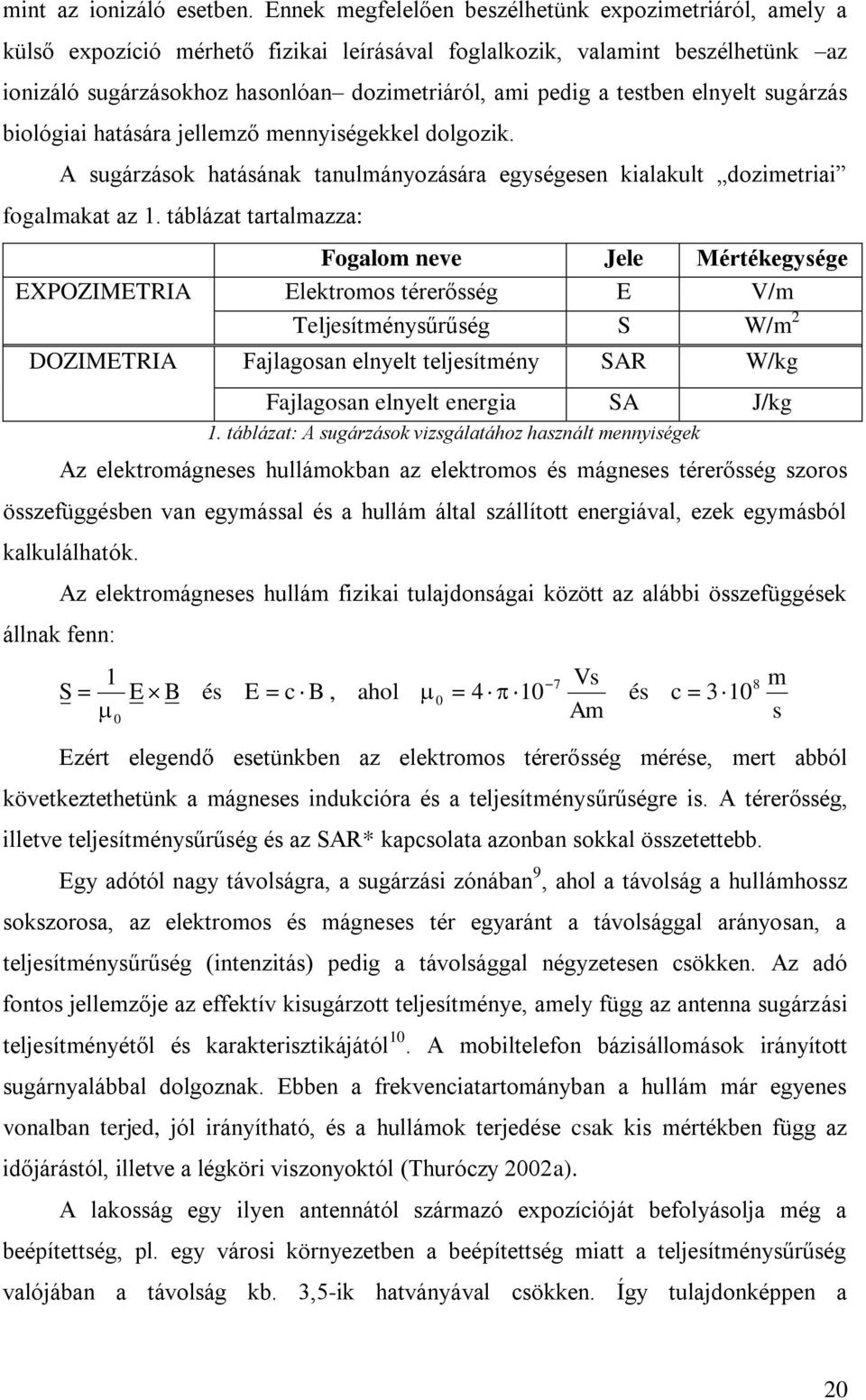 testben elnyelt sugárzás biológiai hatására jellemző mennyiségekkel dolgozik. A sugárzások hatásának tanulmányozására egységesen kialakult dozimetriai fogalmakat az 1.