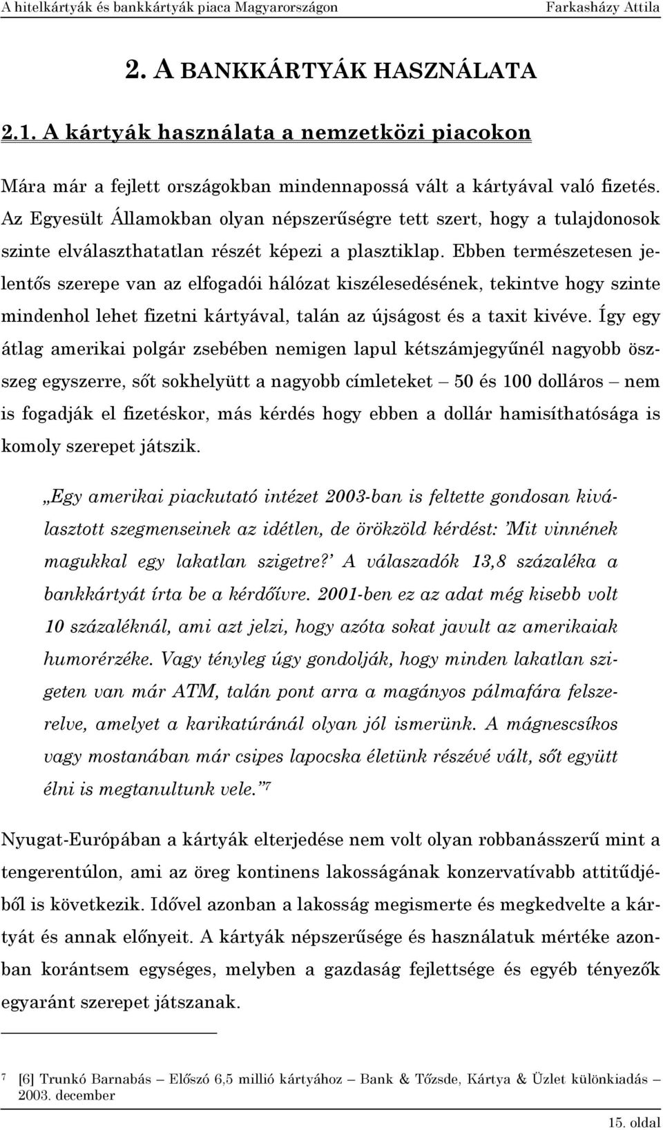 Ebben természetesen jelentős szerepe van az elfogadói hálózat kiszélesedésének, tekintve hogy szinte mindenhol lehet fizetni kártyával, talán az újságost és a taxit kivéve.