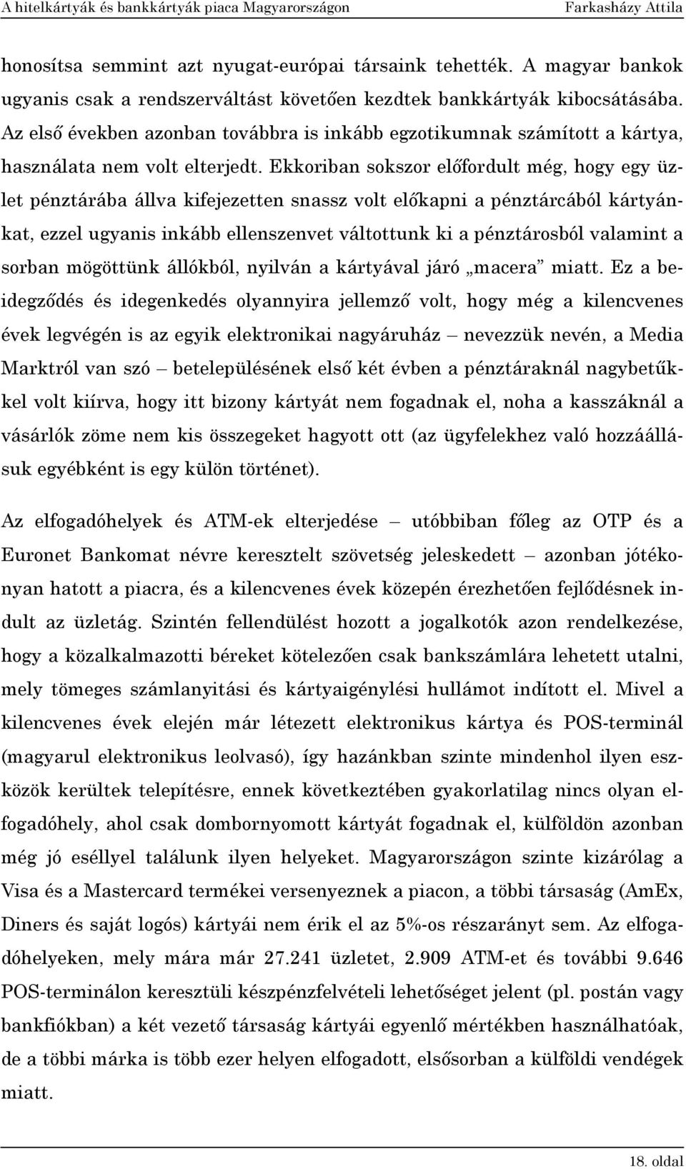 Ekkoriban sokszor előfordult még, hogy egy üzlet pénztárába állva kifejezetten snassz volt előkapni a pénztárcából kártyánkat, ezzel ugyanis inkább ellenszenvet váltottunk ki a pénztárosból valamint