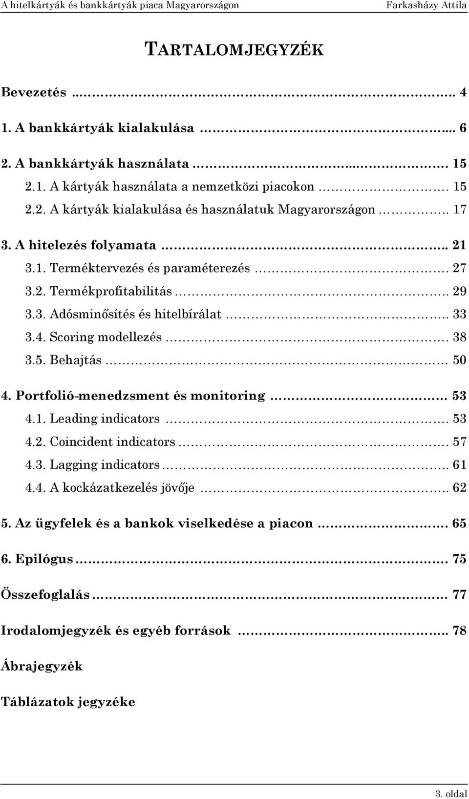 Behajtás 50 4. Portfolió-menedzsment és monitoring 53 4.1. Leading indicators. 53 4.2. Coincident indicators. 57 4.3. Lagging indicators.. 61 4.4. A kockázatkezelés jövője.. 62 5.