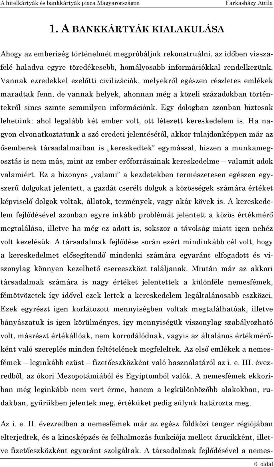 Egy dologban azonban biztosak lehetünk: ahol legalább két ember volt, ott létezett kereskedelem is.