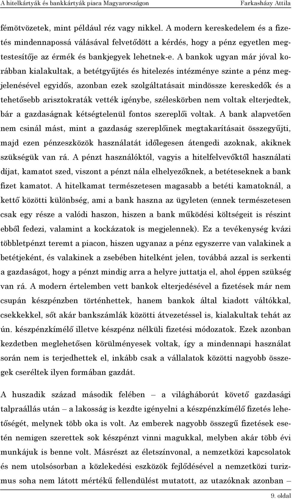 arisztokraták vették igénybe, széleskörben nem voltak elterjedtek, bár a gazdaságnak kétségtelenül fontos szereplői voltak.