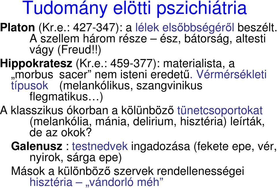 Vérmérsékleti típusok (melankólikus, szangvinikus flegmatikus ) A klasszikus ókorban a kölünbözı tünetcsoportokat (melankólia, mánia,