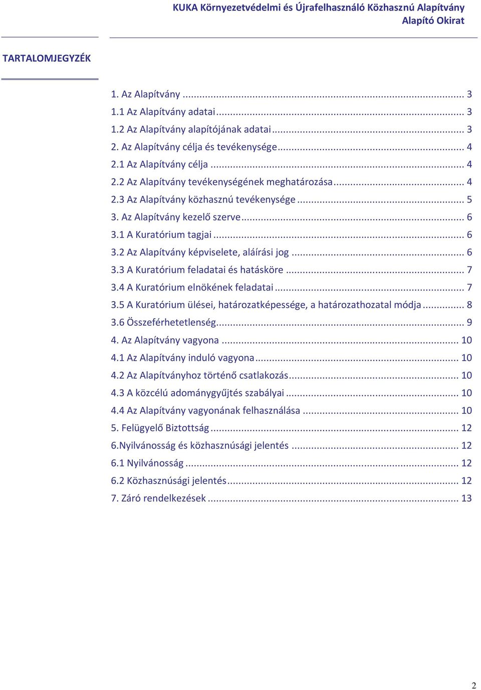 1 A Kuratórium tagjai... 6 3.2 Az Alapítvány képviselete, aláírási jog... 6 3.3 A Kuratórium feladatai és hatásköre... 7 3.4 A Kuratórium elnökének feladatai... 7 3.5 A Kuratórium ülései, határozatképessége, a határozathozatal módja.