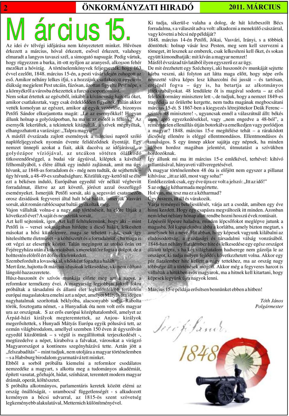 március 14-én Petőfi, Jókai, Vasvári, Irányi, s a többiek döntöttek: holnap vásár lesz Pesten, meg sem kell szervezni a tömeget, itt lesznek az emberek, csak lelkesíteni kell őket, és sokan együtt