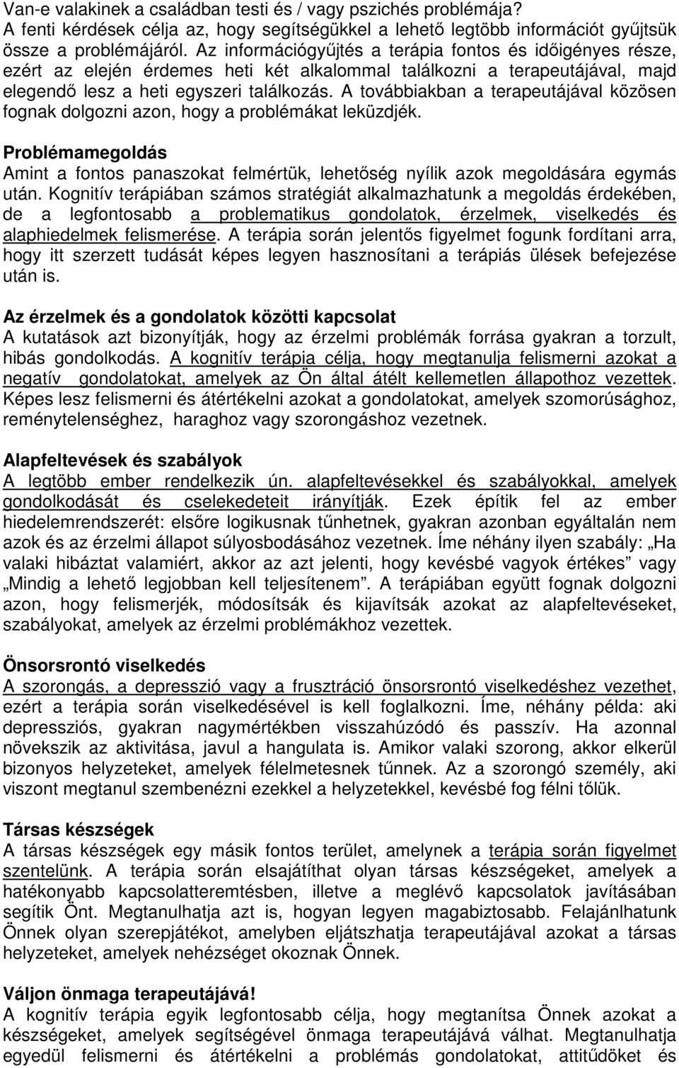 A továbbiakban a terapeutájával közösen fognak dolgozni azon, hogy a problémákat leküzdjék. Problémamegoldás Amint a fontos panaszokat felmértük, lehetőség nyílik azok megoldására egymás után.