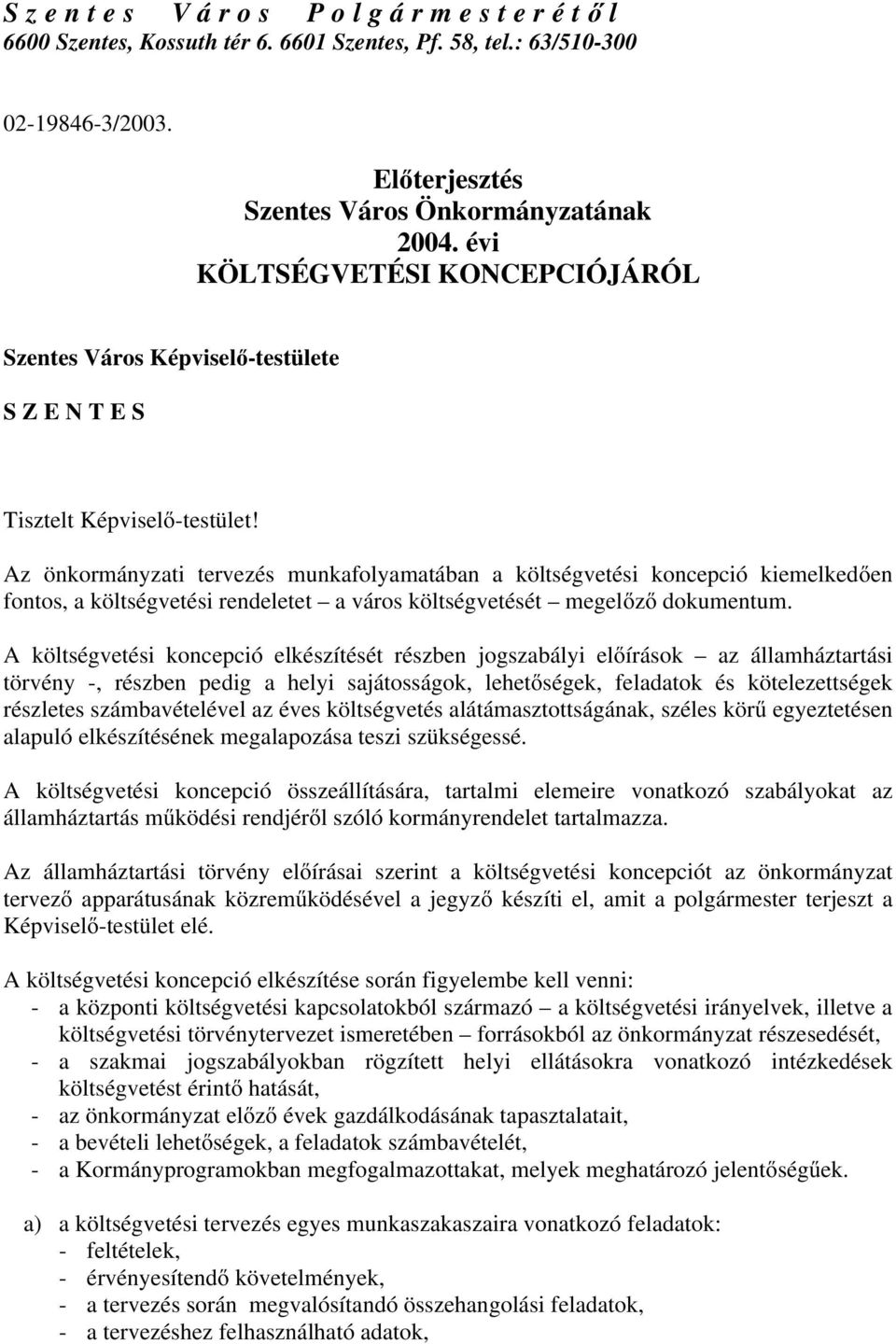 Az önkormányzati tervezés munkafolyamatában a költségvetési koncepció kiemelkedően fontos, a költségvetési rendeletet a város költségvetését megelőző dokumentum.