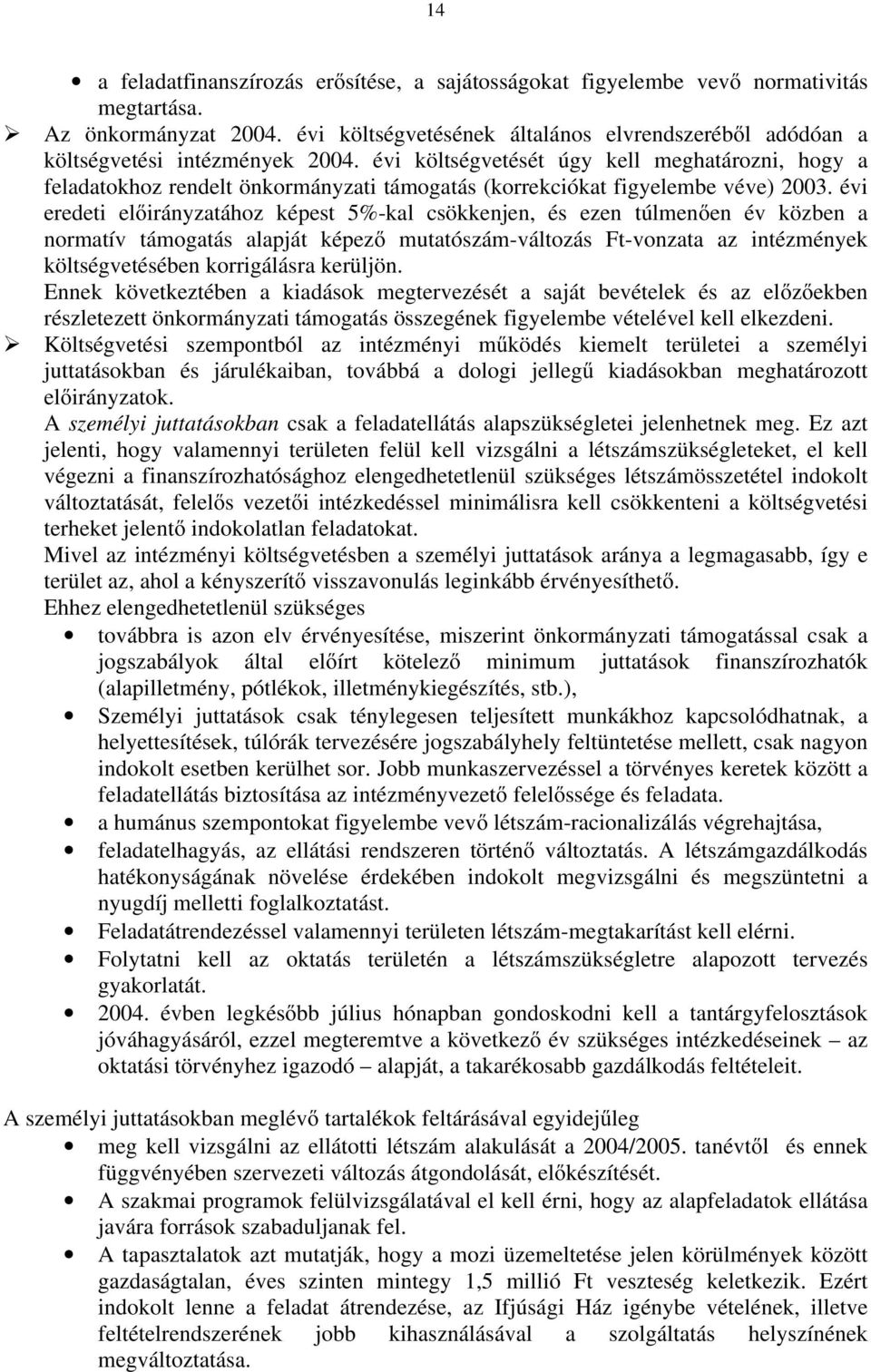 évi költségvetését úgy kell meghatározni, hogy a feladatokhoz rendelt önkormányzati támogatás (korrekciókat figyelembe véve) 2003.