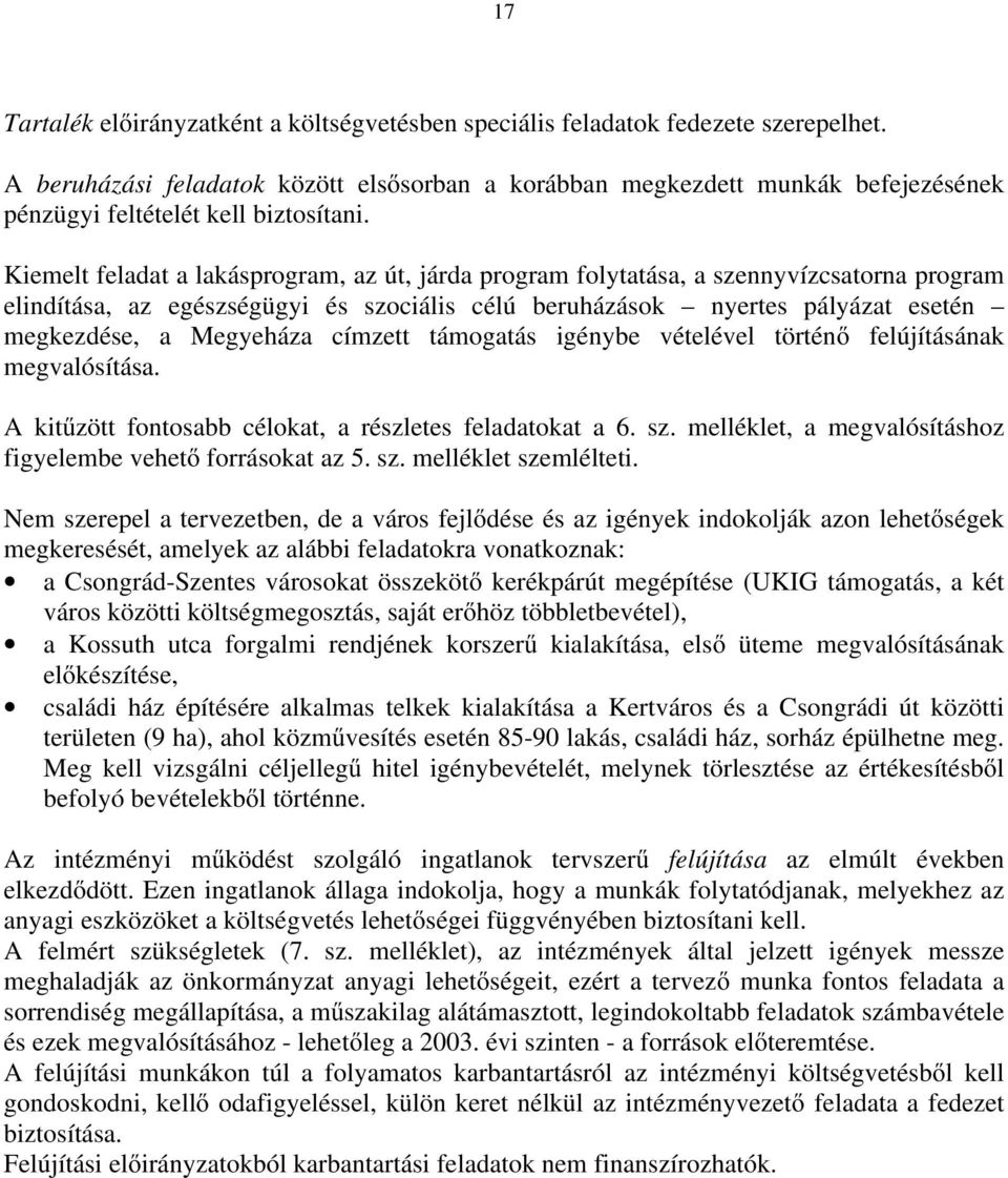 Kiemelt feladat a lakásprogram, az út, járda program folytatása, a szennyvízcsatorna program elindítása, az egészségügyi és szociális célú beruházások nyertes pályázat esetén megkezdése, a Megyeháza