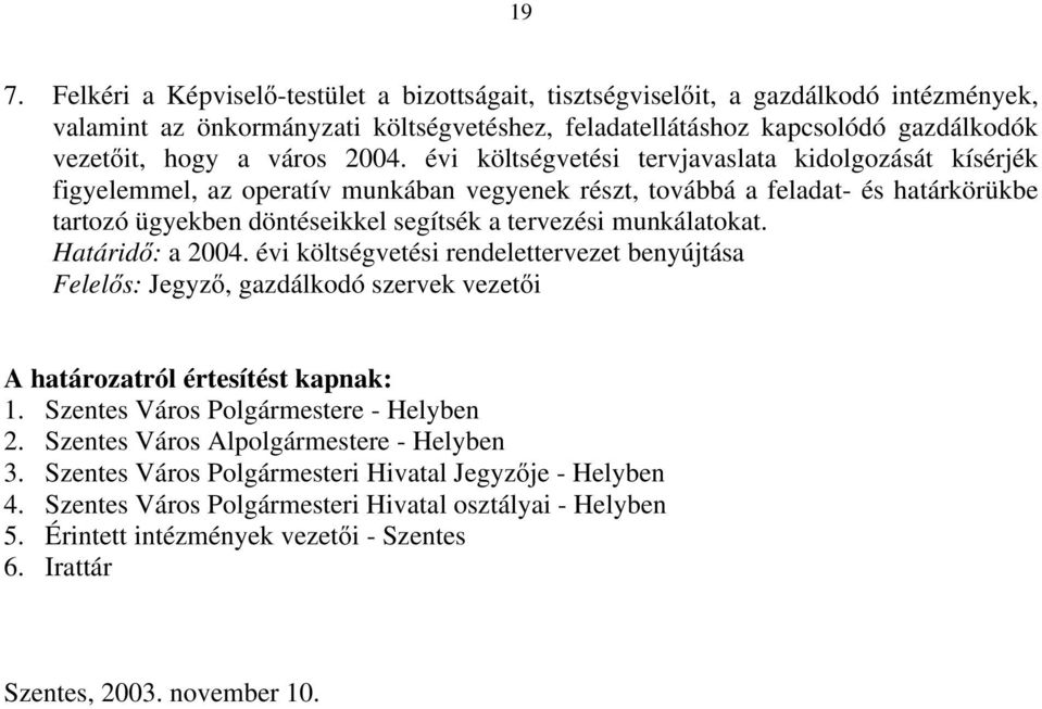 évi költségvetési tervjavaslata kidolgozását kísérjék figyelemmel, az operatív munkában vegyenek részt, továbbá a feladat- és határkörükbe tartozó ügyekben döntéseikkel segítsék a tervezési