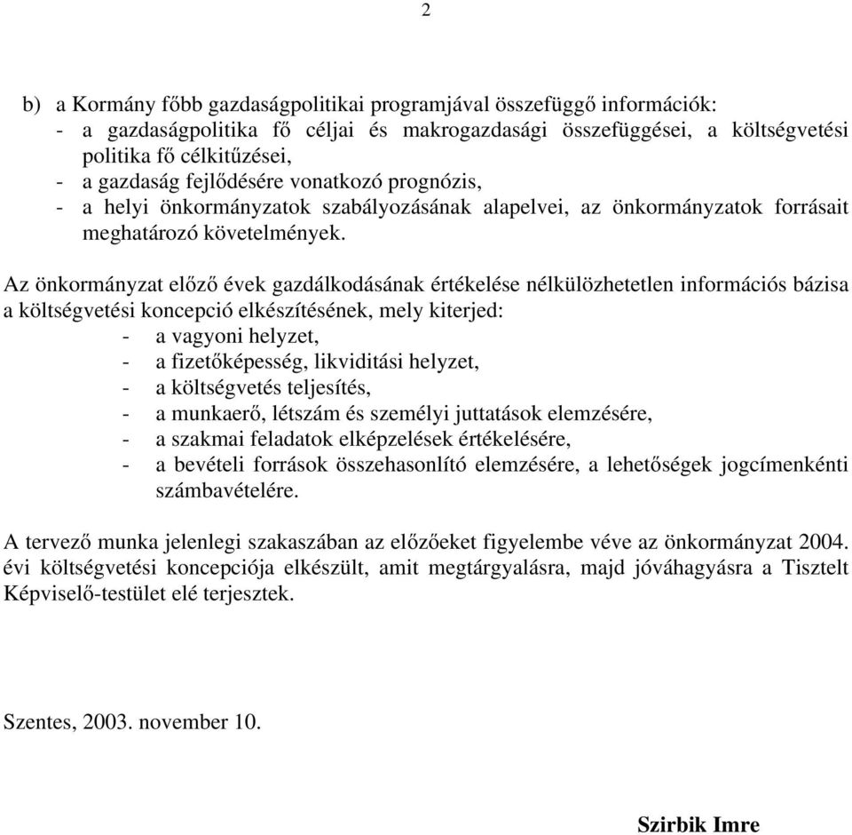 Az önkormányzat előző évek gazdálkodásának értékelése nélkülözhetetlen információs bázisa a költségvetési koncepció elkészítésének, mely kiterjed: - a vagyoni helyzet, - a fizetőképesség, likviditási