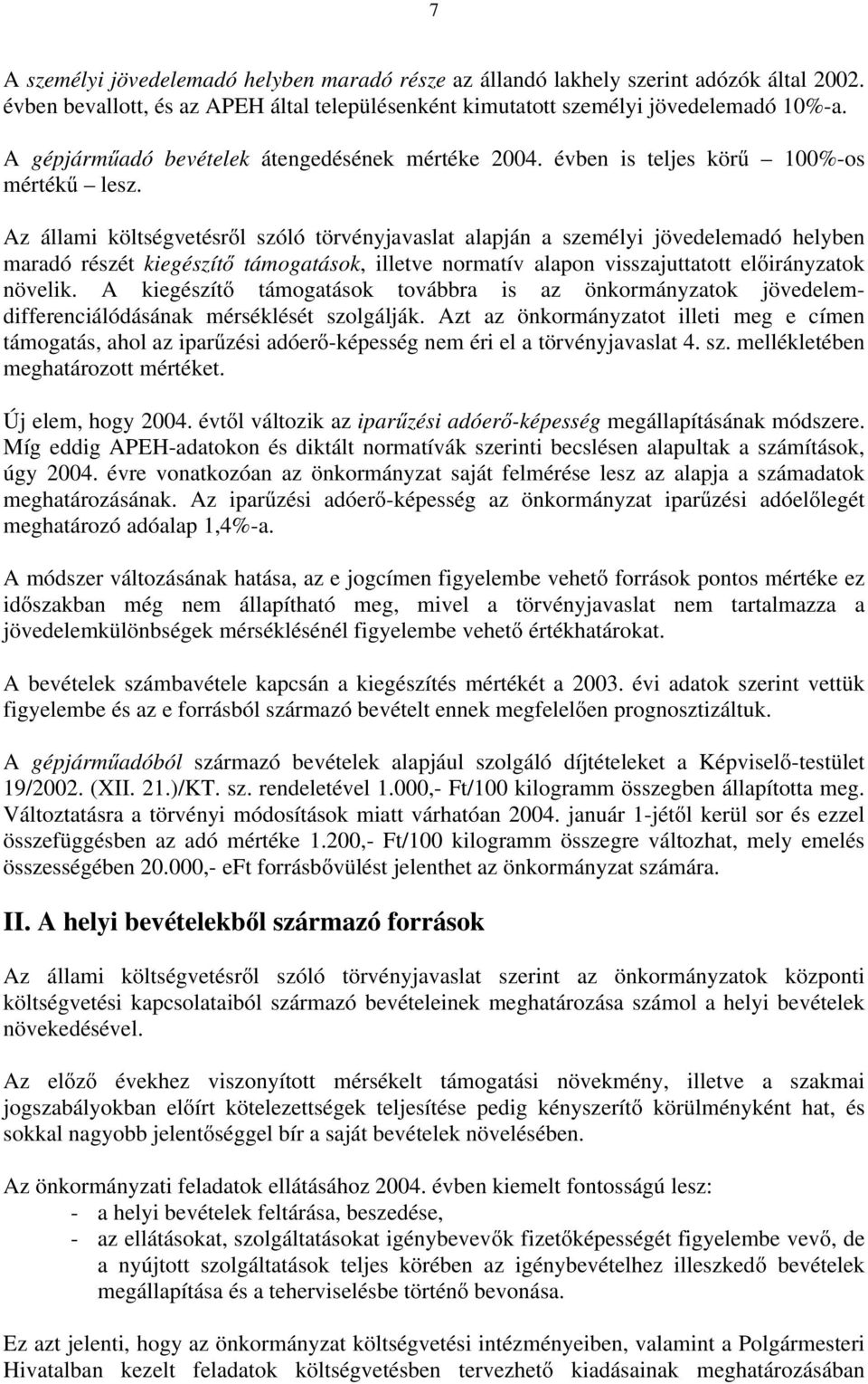 Az állami költségvetésről szóló törvényjavaslat alapján a személyi jövedelemadó helyben maradó részét kiegészítő támogatások, illetve normatív alapon visszajuttatott előirányzatok növelik.