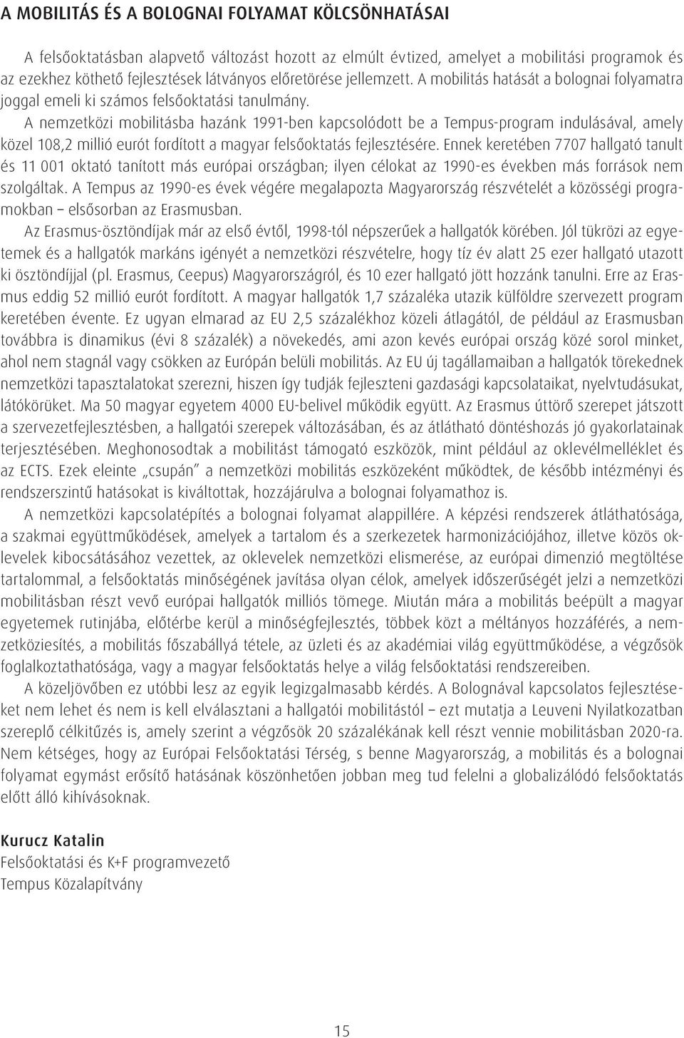 A nemzetközi mobilitásba hazánk 1991-ben kapcsolódott be a Tempus-program indulásával, amely közel 108,2 millió eurót fordított a magyar felsôoktatás fejlesztésére.