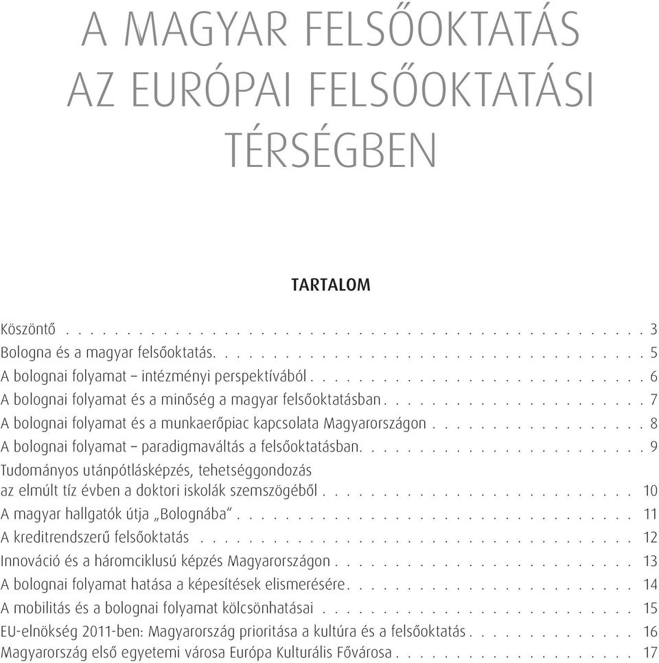 ..................... 7 A bolognai folyamat és a munkaerôpiac kapcsolata Magyarországon.................. 8 A bolognai folyamat paradigmaváltás a felsôoktatásban.