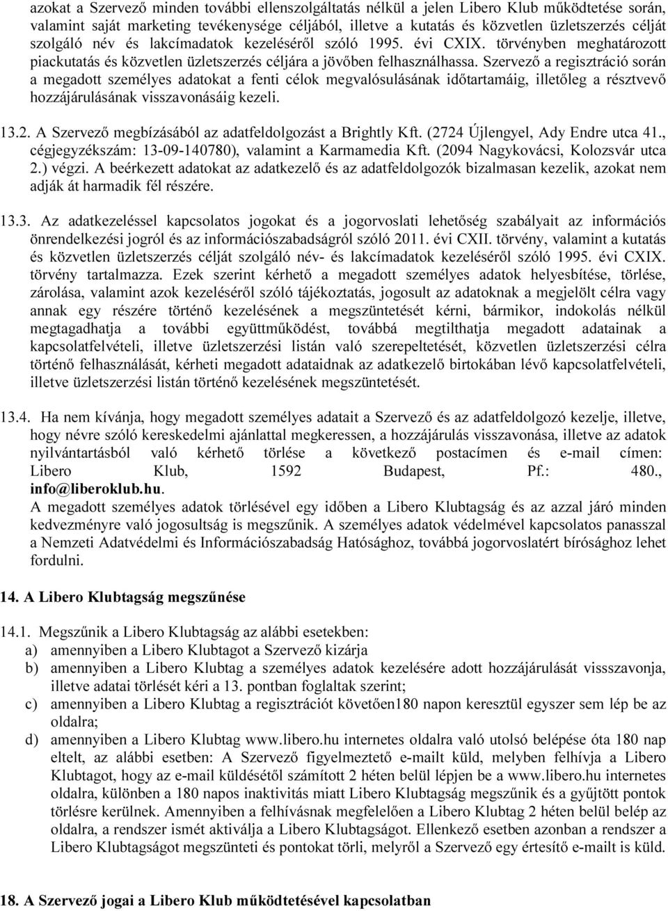 Szervező a regisztráció során a megadott személyes adatokat a fenti célok megvalósulásának időtartamáig, illetőleg a résztvevő hozzájárulásának visszavonásáig kezeli. 13.2.