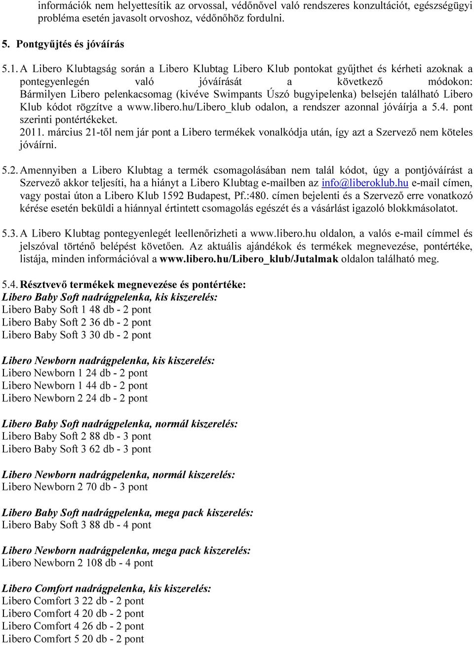 bugyipelenka) belsején található Libero Klub kódot rögzítve a www.libero.hu/libero_klub odalon, a rendszer azonnal jóváírja a 5.4. pont szerinti pontértékeket. 2011.