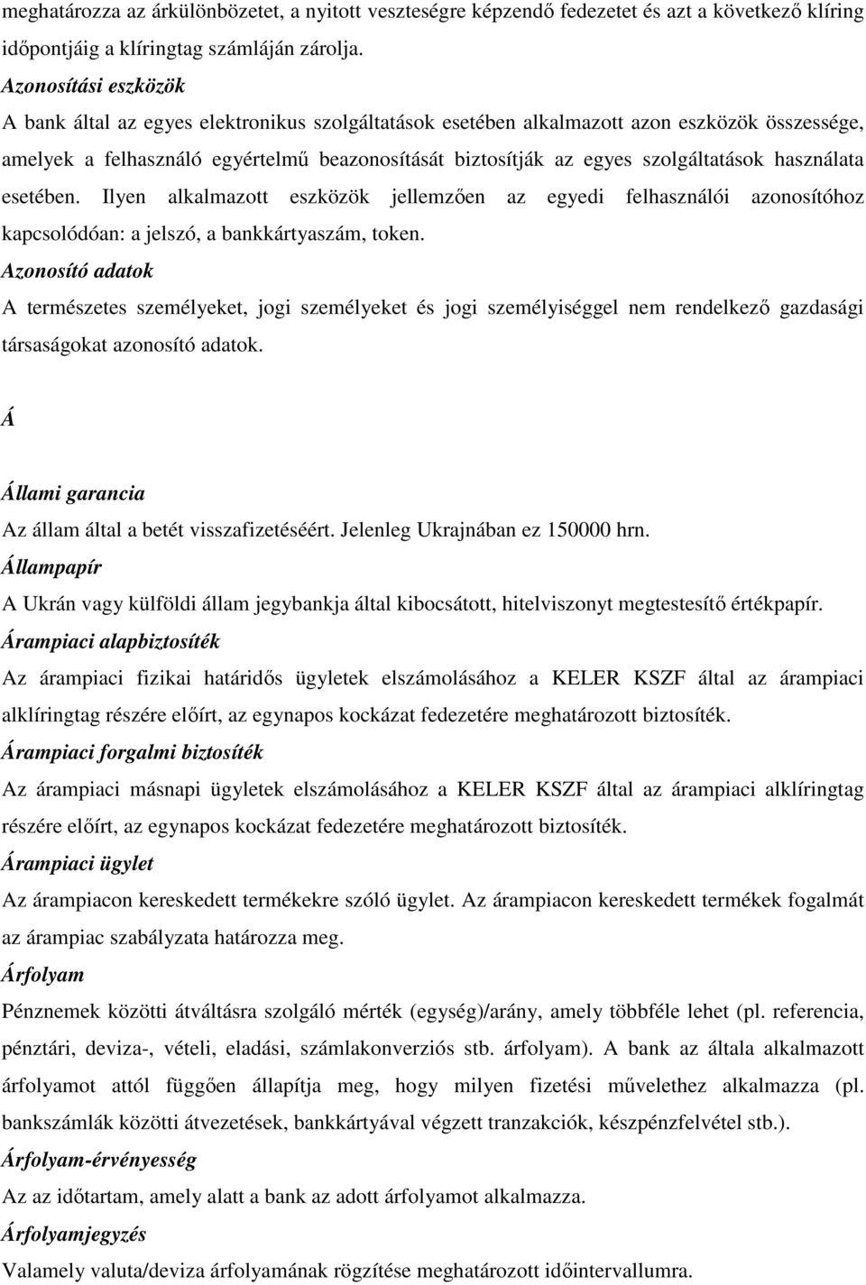 szolgáltatások használata esetében. Ilyen alkalmazott eszközök jellemzően az egyedi felhasználói azonosítóhoz kapcsolódóan: a jelszó, a bankkártyaszám, token.