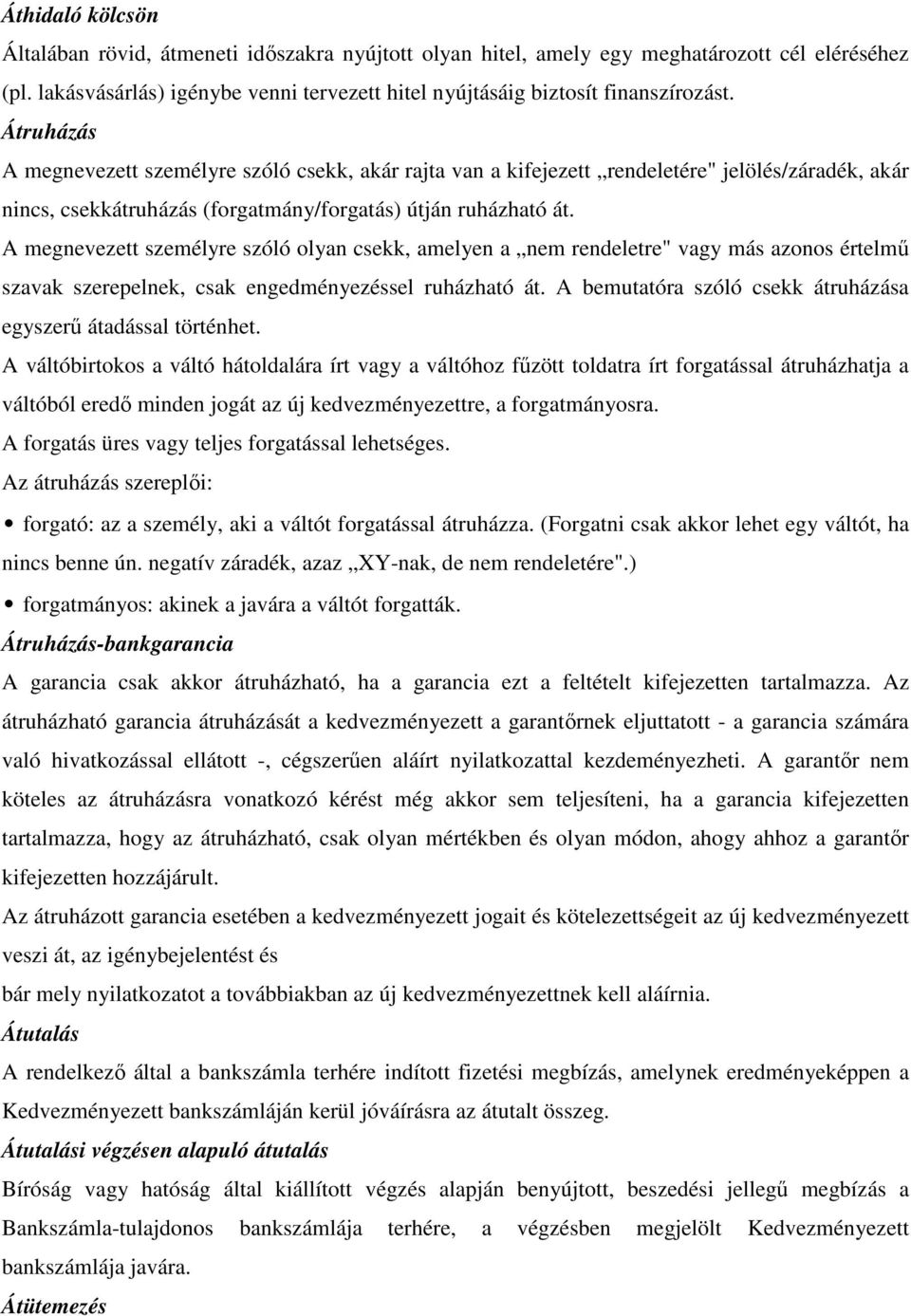 A megnevezett személyre szóló olyan csekk, amelyen a nem rendeletre" vagy más azonos értelmű szavak szerepelnek, csak engedményezéssel ruházható át.