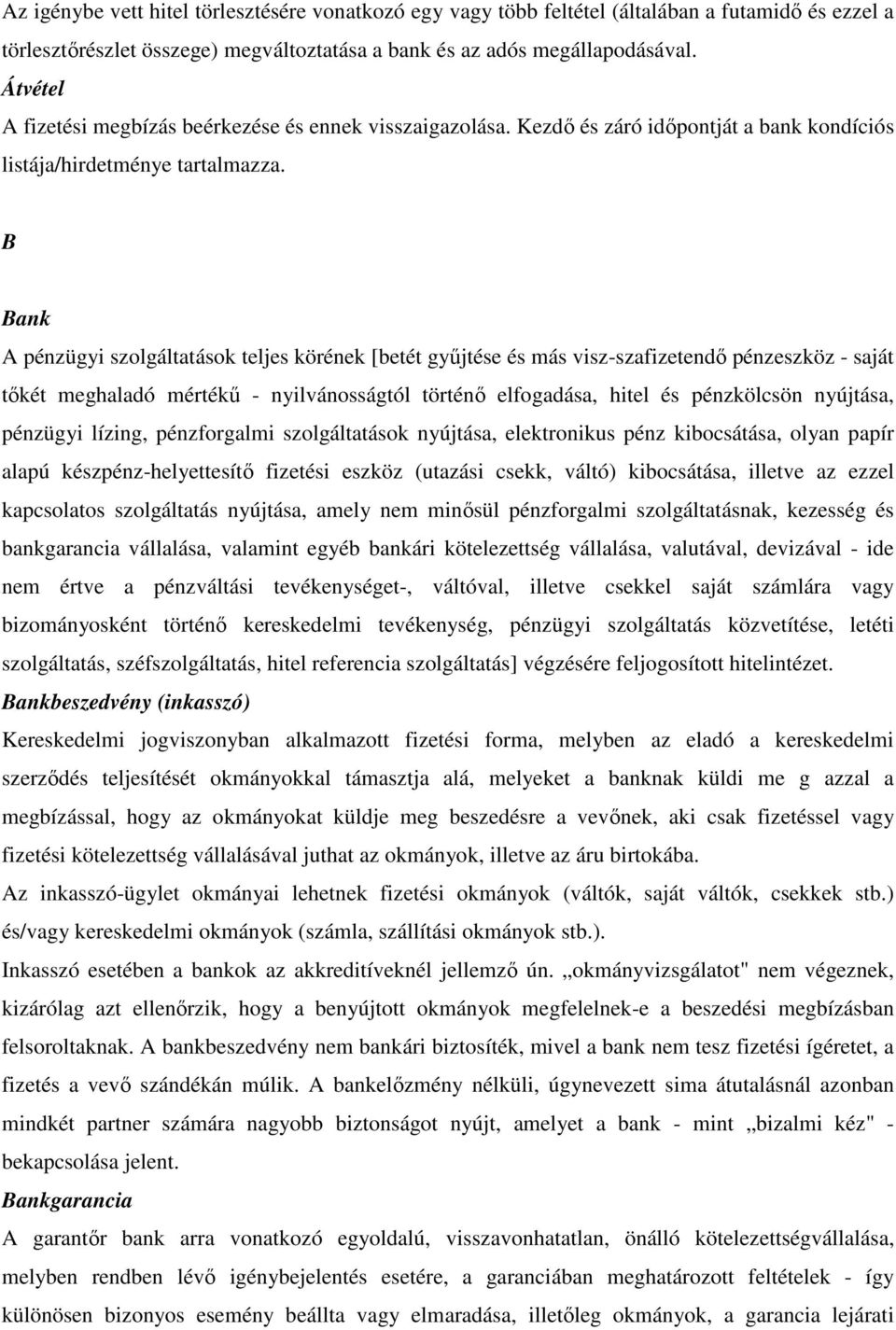 B Bank A pénzügyi szolgáltatások teljes körének [betét gyűjtése és más visz-szafizetendő pénzeszköz - saját tőkét meghaladó mértékű - nyilvánosságtól történő elfogadása, hitel és pénzkölcsön