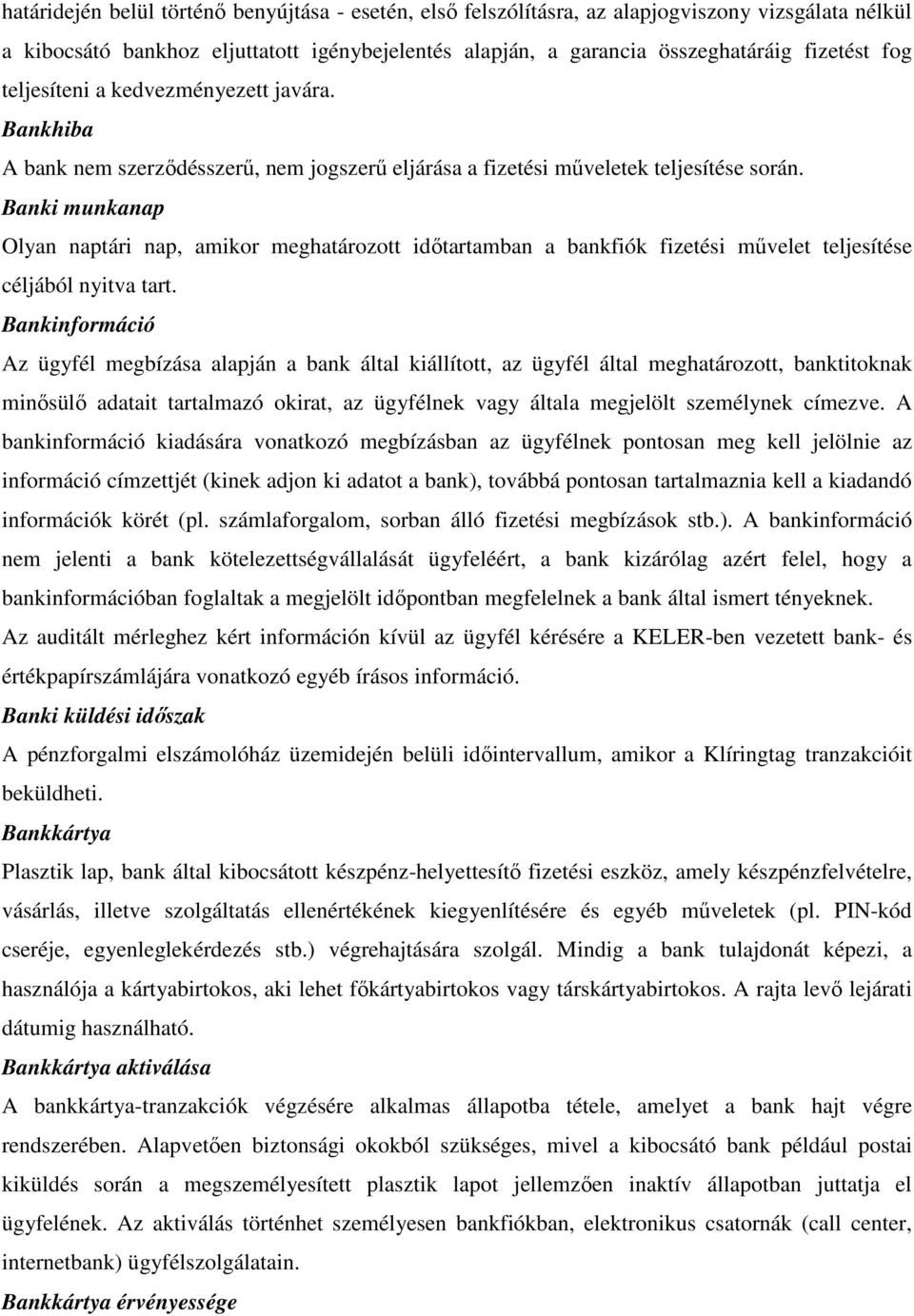 Banki munkanap Olyan naptári nap, amikor meghatározott időtartamban a bankfiók fizetési művelet teljesítése céljából nyitva tart.