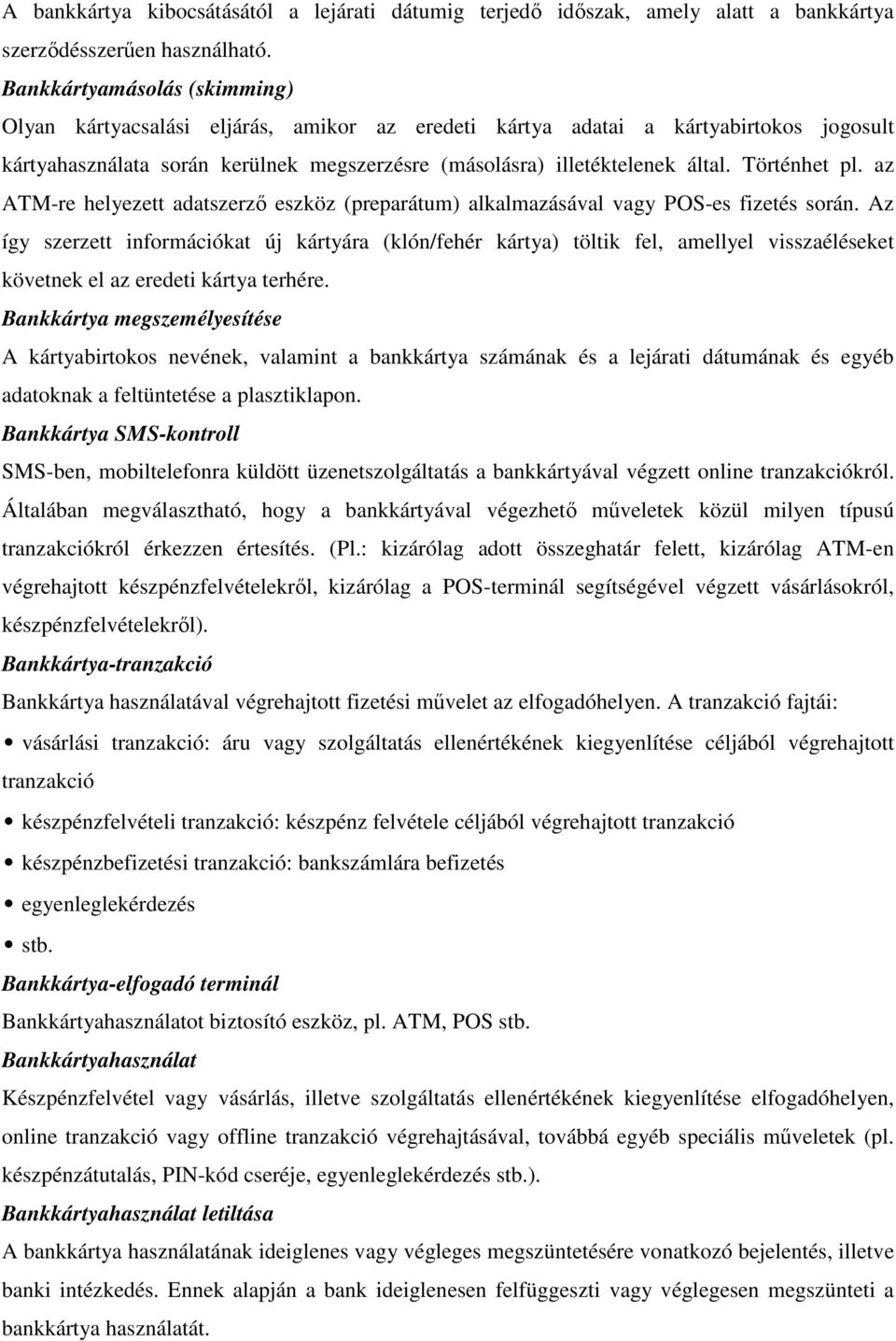 Történhet pl. az ATM-re helyezett adatszerző eszköz (preparátum) alkalmazásával vagy POS-es fizetés során.