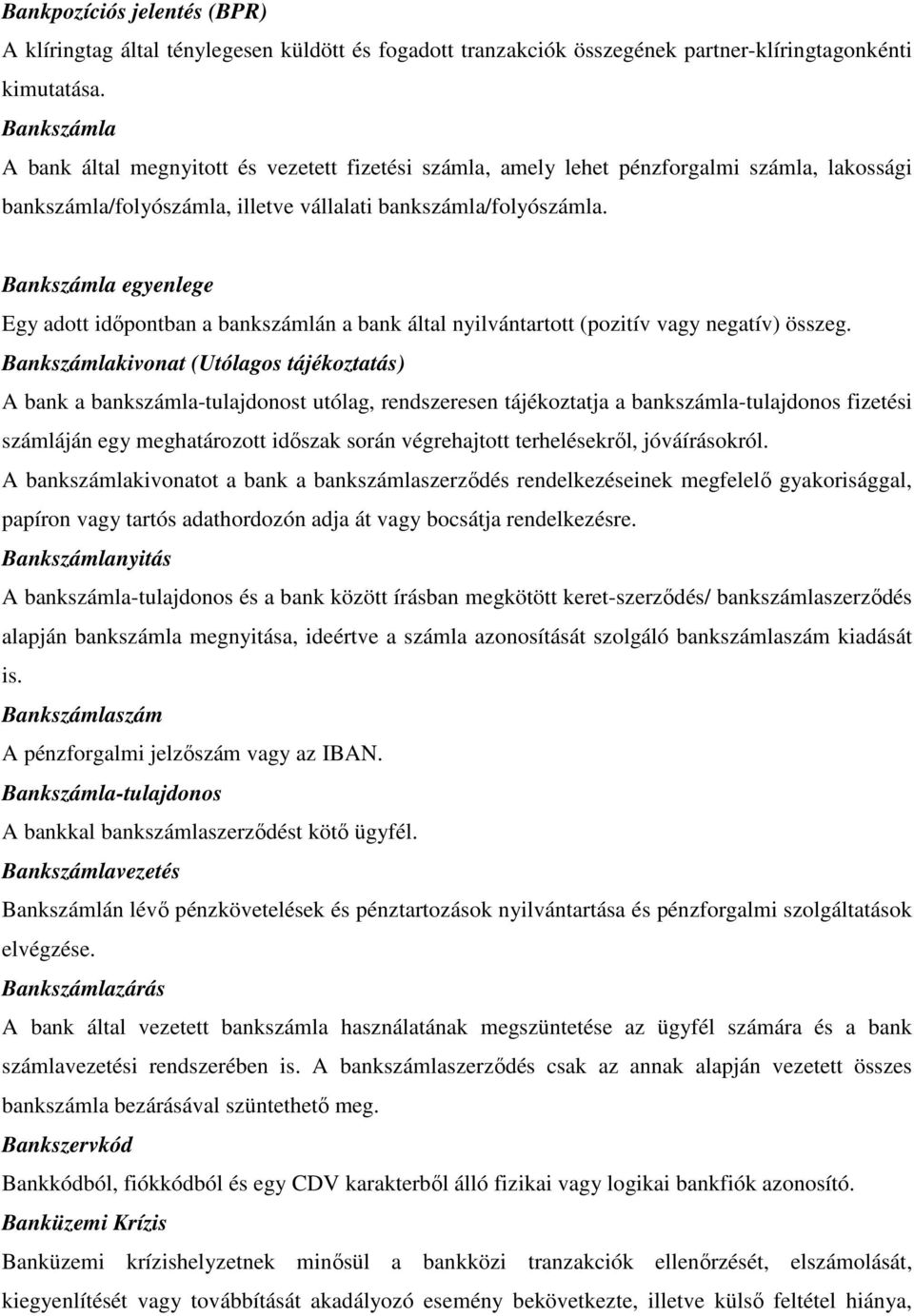 Bankszámla egyenlege Egy adott időpontban a bankszámlán a bank által nyilvántartott (pozitív vagy negatív) összeg.