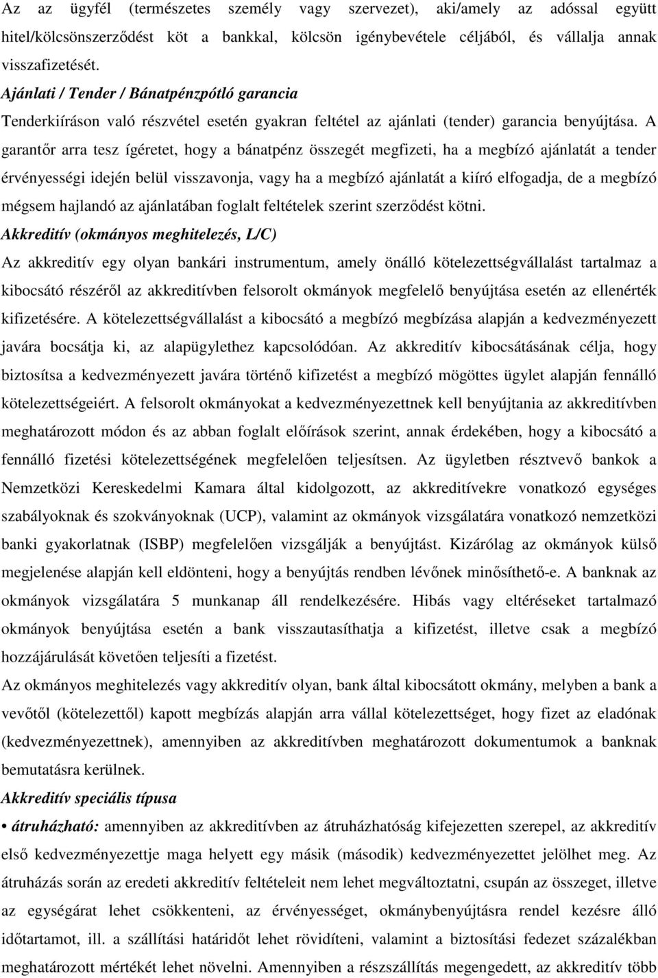 A garantőr arra tesz ígéretet, hogy a bánatpénz összegét megfizeti, ha a megbízó ajánlatát a tender érvényességi idején belül visszavonja, vagy ha a megbízó ajánlatát a kiíró elfogadja, de a megbízó